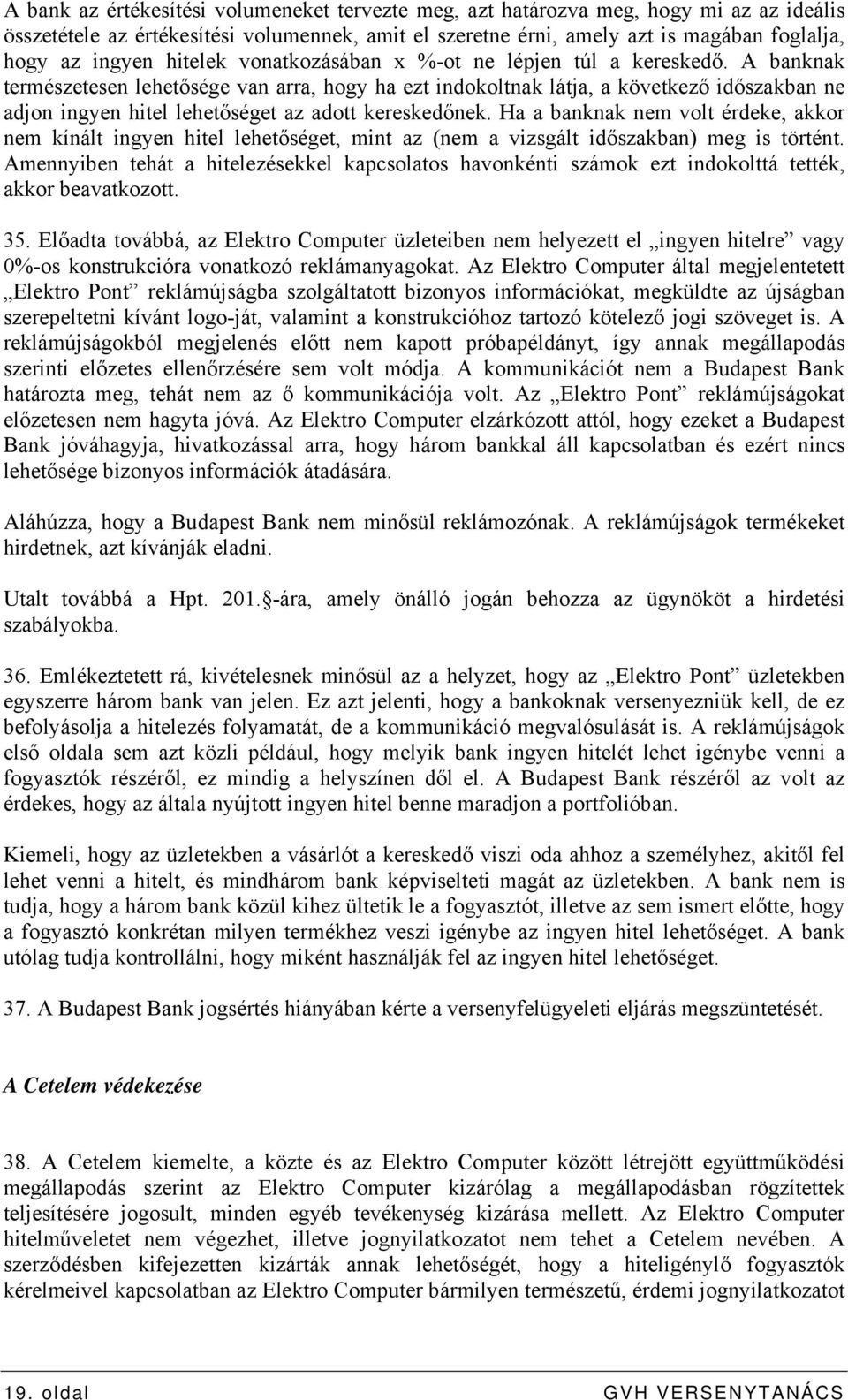 A banknak természetesen lehetősége van arra, hogy ha ezt indokoltnak látja, a következő időszakban ne adjon ingyen hitel lehetőséget az adott kereskedőnek.