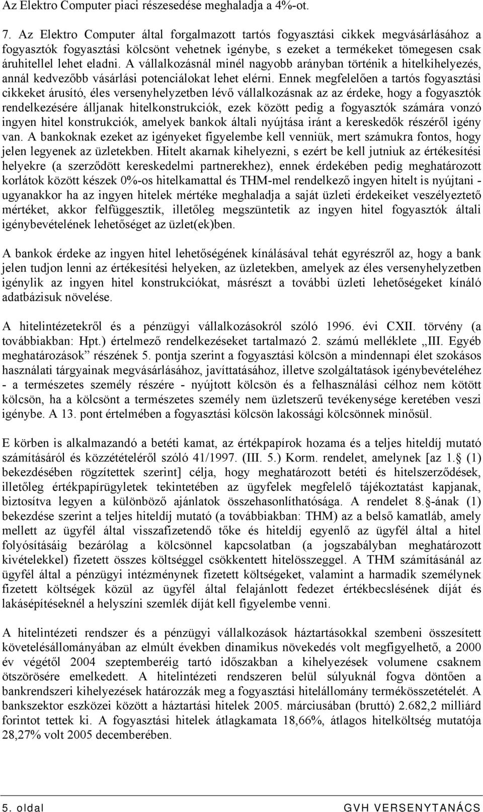 A vállalkozásnál minél nagyobb arányban történik a hitelkihelyezés, annál kedvezőbb vásárlási potenciálokat lehet elérni.