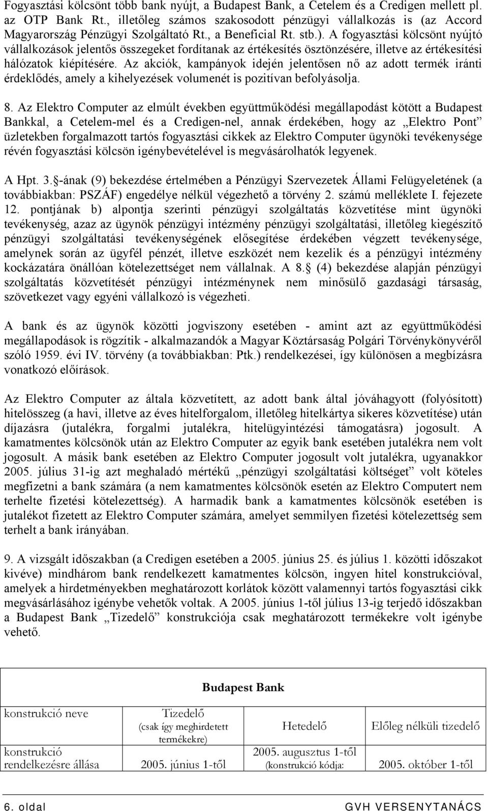 A fogyasztási kölcsönt nyújtó vállalkozások jelentős összegeket fordítanak az értékesítés ösztönzésére, illetve az értékesítési hálózatok kiépítésére.