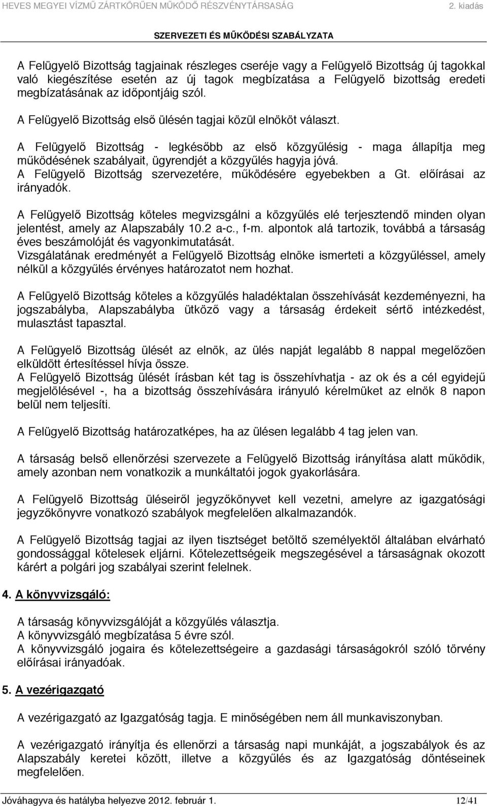 A Felügyelı Bizottság - legkésıbb az elsı közgyőlésig - maga állapítja meg mőködésének szabályait, ügyrendjét a közgyőlés hagyja jóvá. A Felügyelı Bizottság szervezetére, mőködésére egyebekben a Gt.