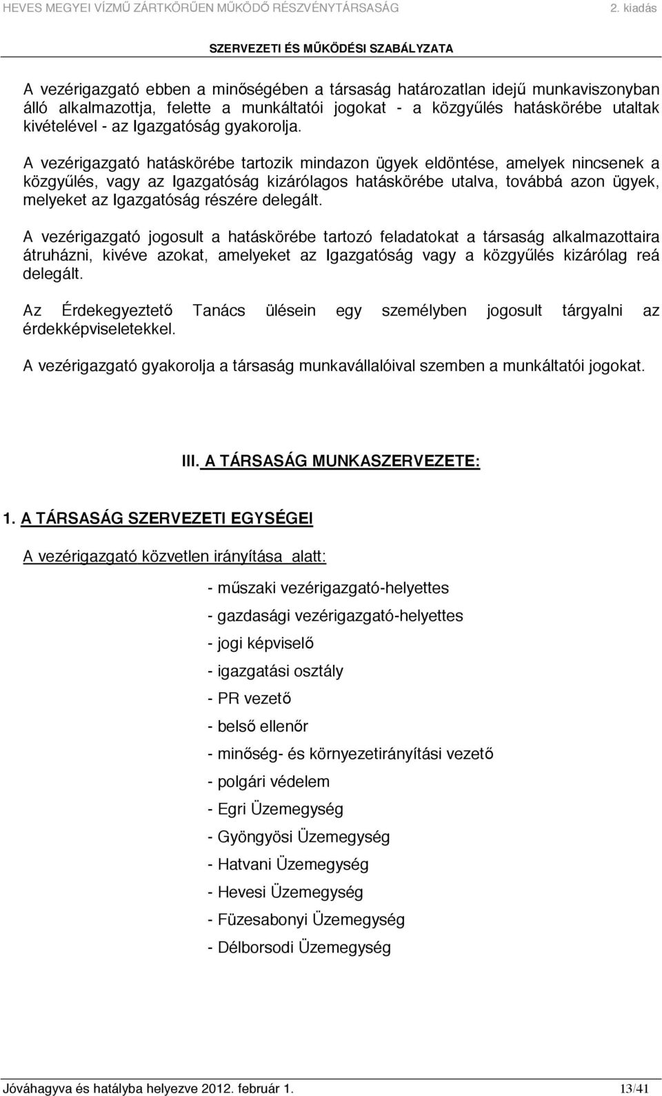 A vezérigazgató hatáskörébe tartozik mindazon ügyek eldöntése, amelyek nincsenek a közgyőlés, vagy az Igazgatóság kizárólagos hatáskörébe utalva, továbbá azon ügyek, melyeket az Igazgatóság részére