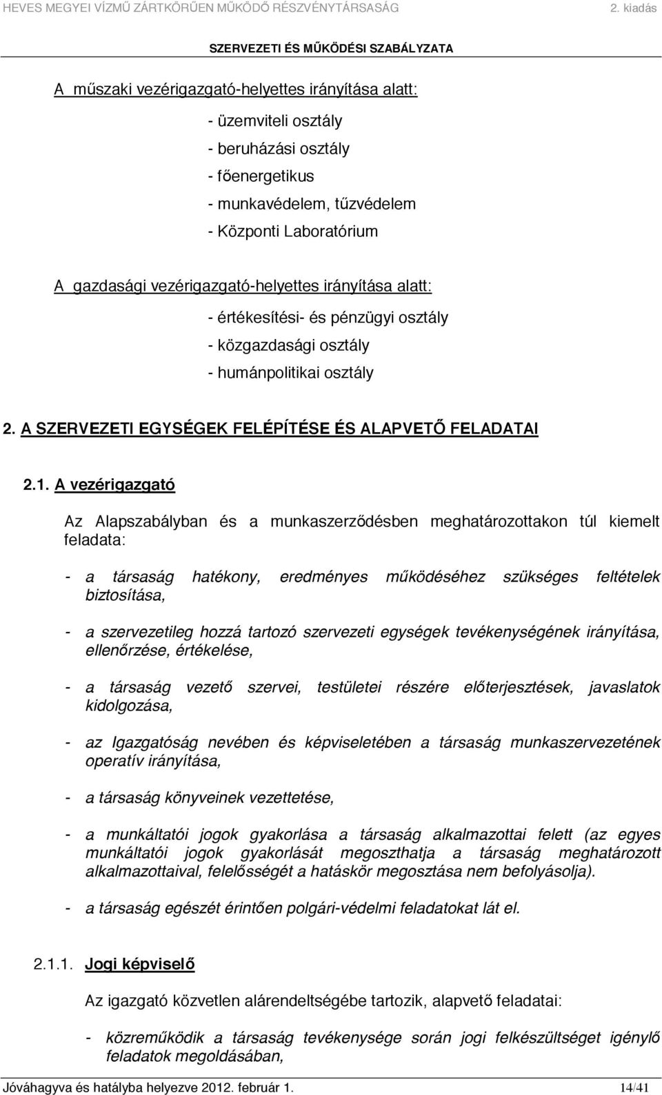 A vezérigazgató Az Alapszabályban és a munkaszerzıdésben meghatározottakon túl kiemelt feladata: - a társaság hatékony, eredményes mőködéséhez szükséges feltételek biztosítása, - a szervezetileg