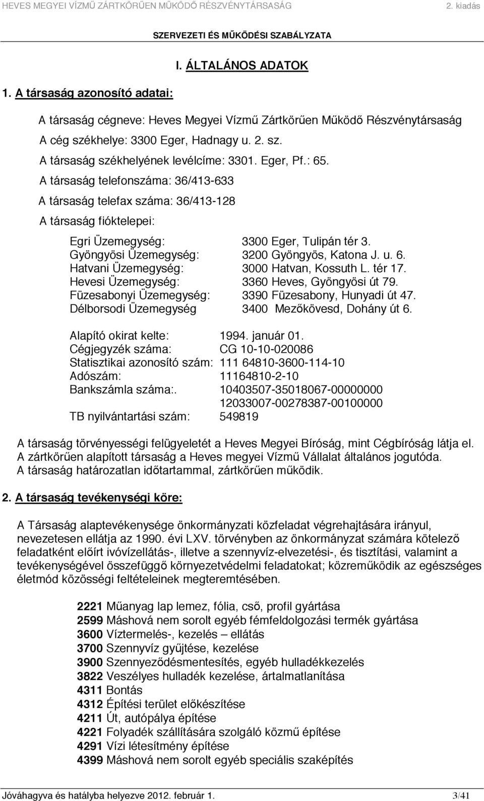 Gyöngyösi Üzemegység: 3200 Gyöngyös, Katona J. u. 6. Hatvani Üzemegység: 3000 Hatvan, Kossuth L. tér 17. Hevesi Üzemegység: 3360 Heves, Gyöngyösi út 79.