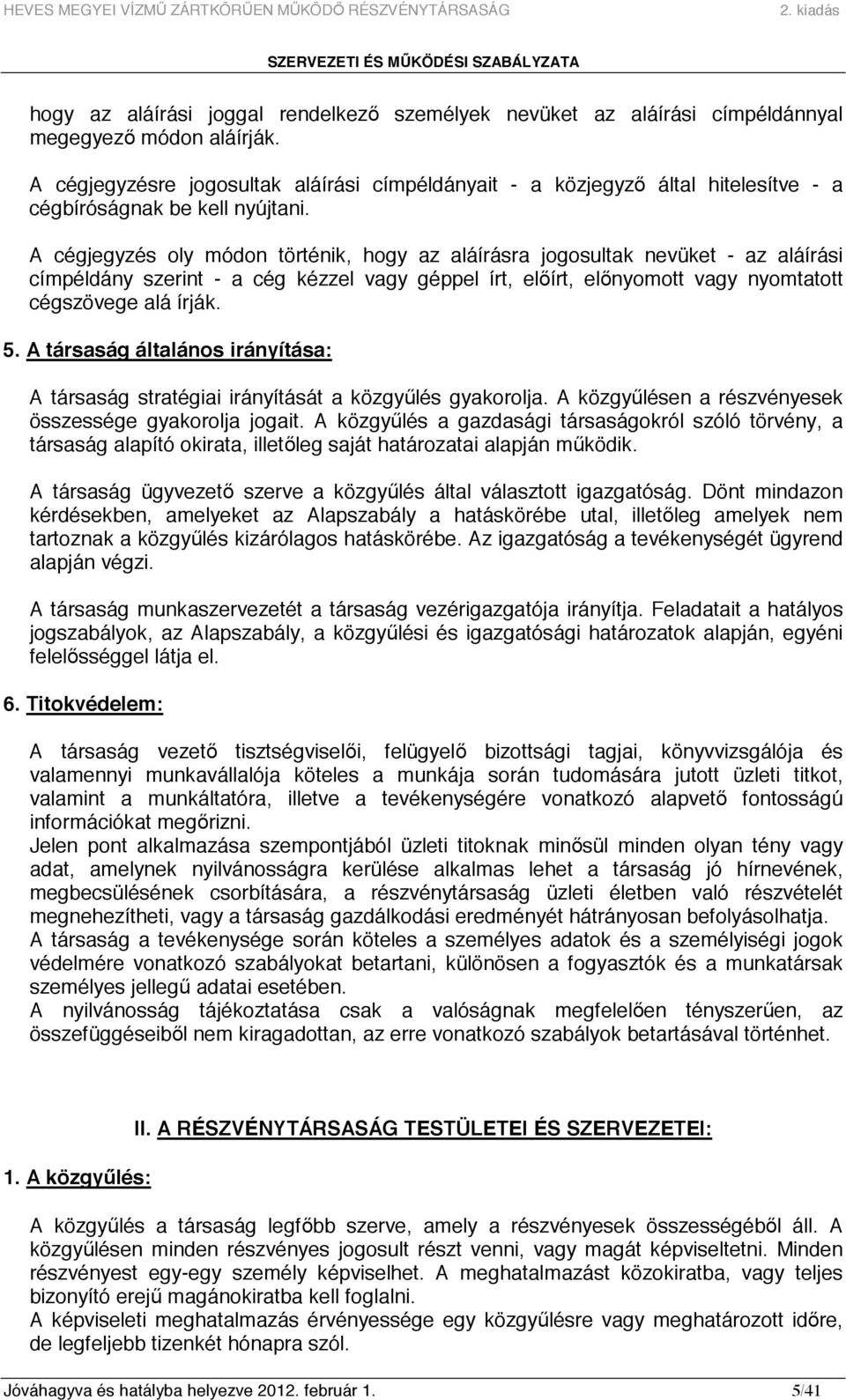 A cégjegyzés oly módon történik, hogy az aláírásra jogosultak nevüket - az aláírási címpéldány szerint - a cég kézzel vagy géppel írt, elıírt, elınyomott vagy nyomtatott cégszövege alá írják. 5.