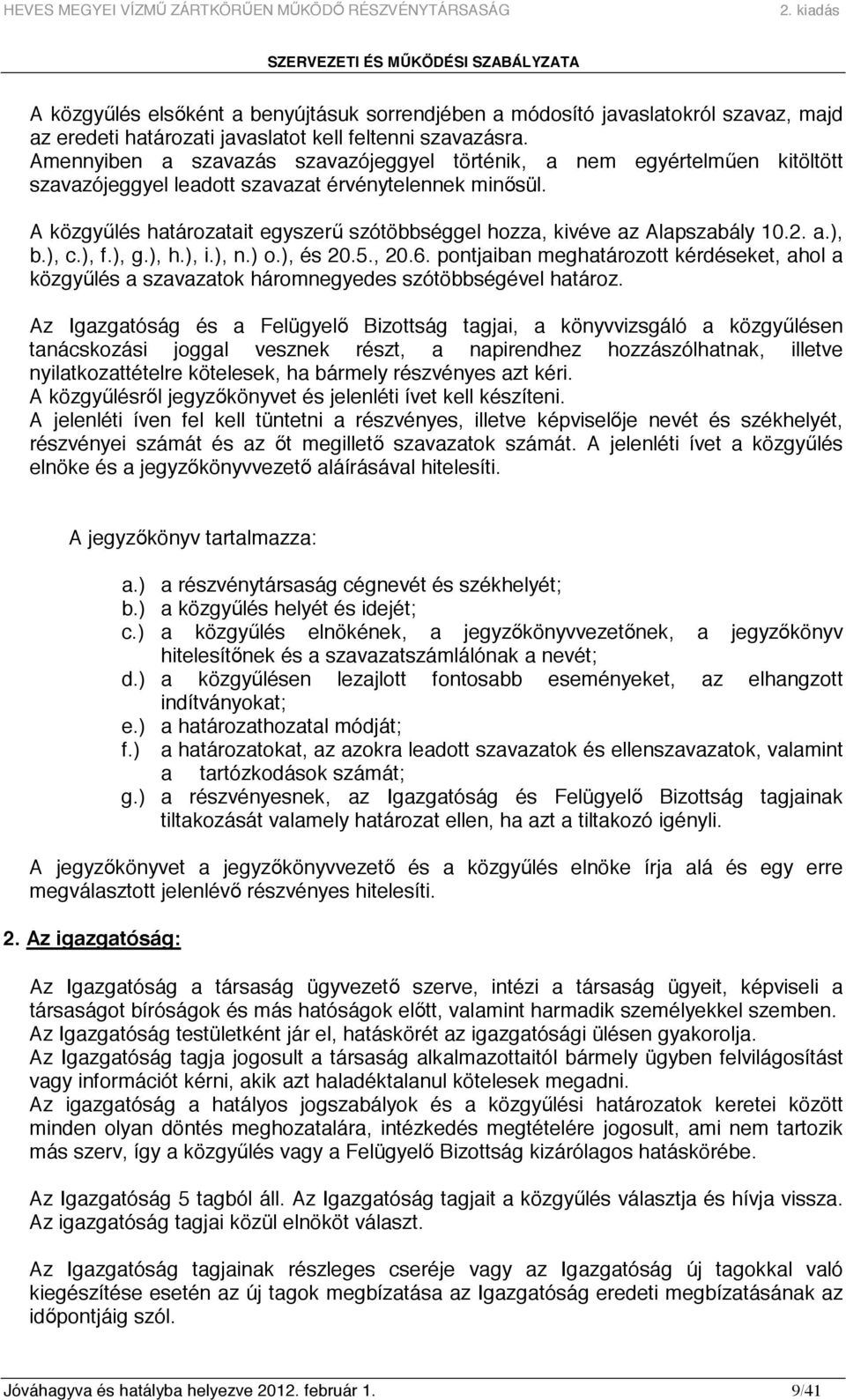 A közgyőlés határozatait egyszerő szótöbbséggel hozza, kivéve az Alapszabály 10.2. a.), b.), c.), f.), g.), h.), i.), n.) o.), és 20.5., 20.6.