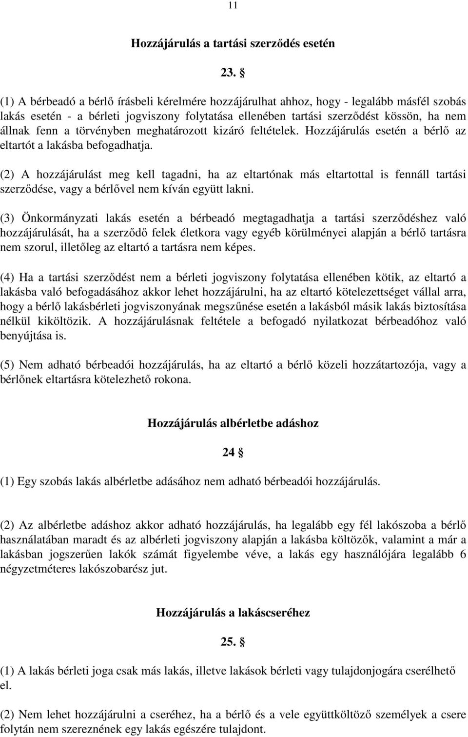 törvényben meghatározott kizáró feltételek. Hozzájárulás esetén a bérlő az eltartót a lakásba befogadhatja.