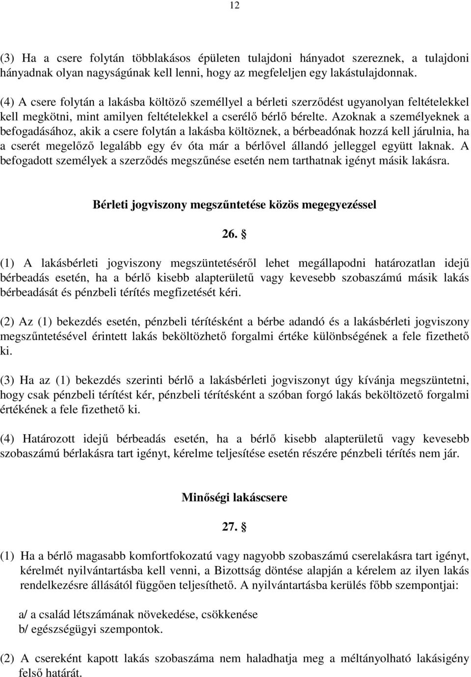 Azoknak a személyeknek a befogadásához, akik a csere folytán a lakásba költöznek, a bérbeadónak hozzá kell járulnia, ha a cserét megelőző legalább egy év óta már a bérlővel állandó jelleggel együtt