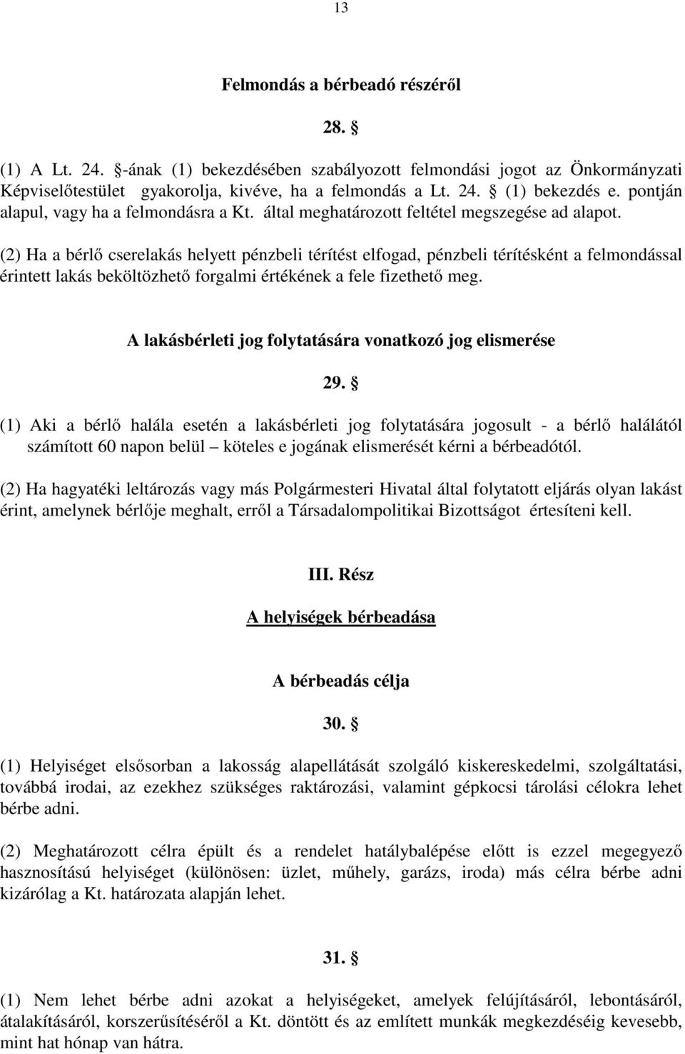 (2) Ha a bérlő cserelakás helyett pénzbeli térítést elfogad, pénzbeli térítésként a felmondással érintett lakás beköltözhető forgalmi értékének a fele fizethető meg.