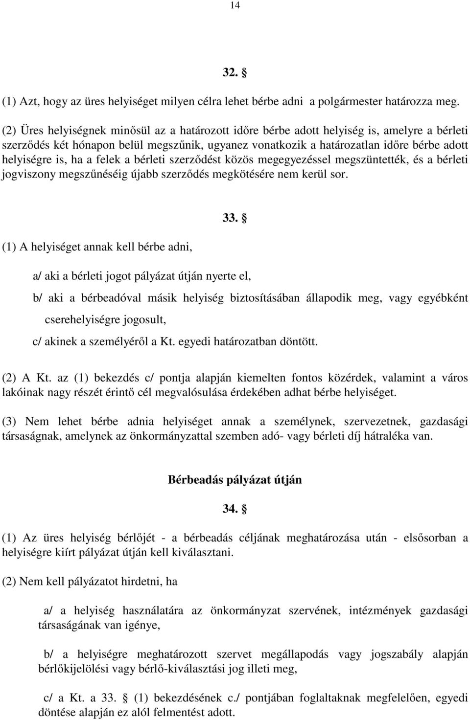 ha a felek a bérleti szerződést közös megegyezéssel megszüntették, és a bérleti jogviszony megszűnéséig újabb szerződés megkötésére nem kerül sor. 33.