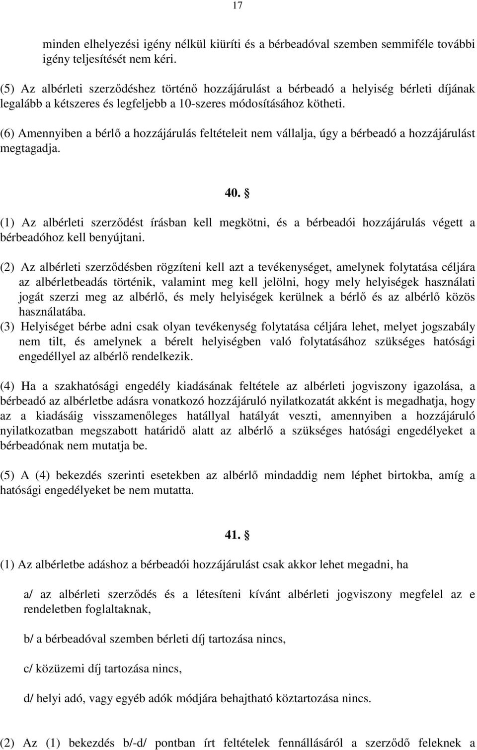 (6) Amennyiben a bérlő a hozzájárulás feltételeit nem vállalja, úgy a bérbeadó a hozzájárulást megtagadja. 40.