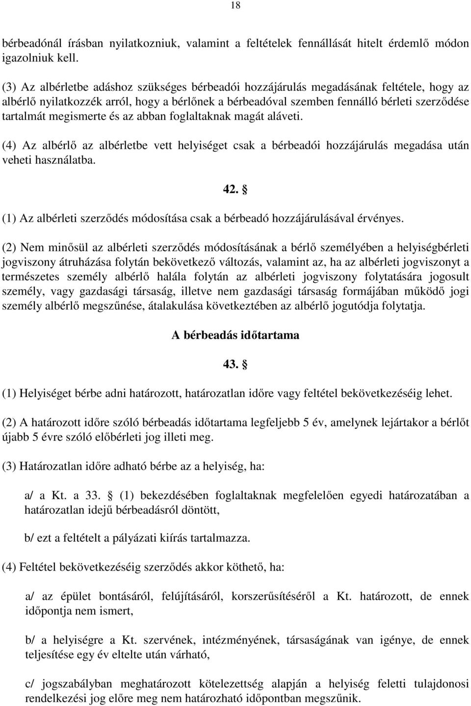 megismerte és az abban foglaltaknak magát aláveti. (4) Az albérlő az albérletbe vett helyiséget csak a bérbeadói hozzájárulás megadása után veheti használatba. 42.