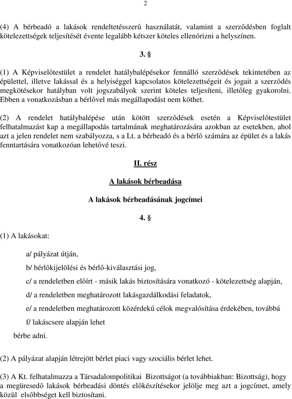 hatályban volt jogszabályok szerint köteles teljesíteni, illetőleg gyakorolni. Ebben a vonatkozásban a bérlővel más megállapodást nem köthet.