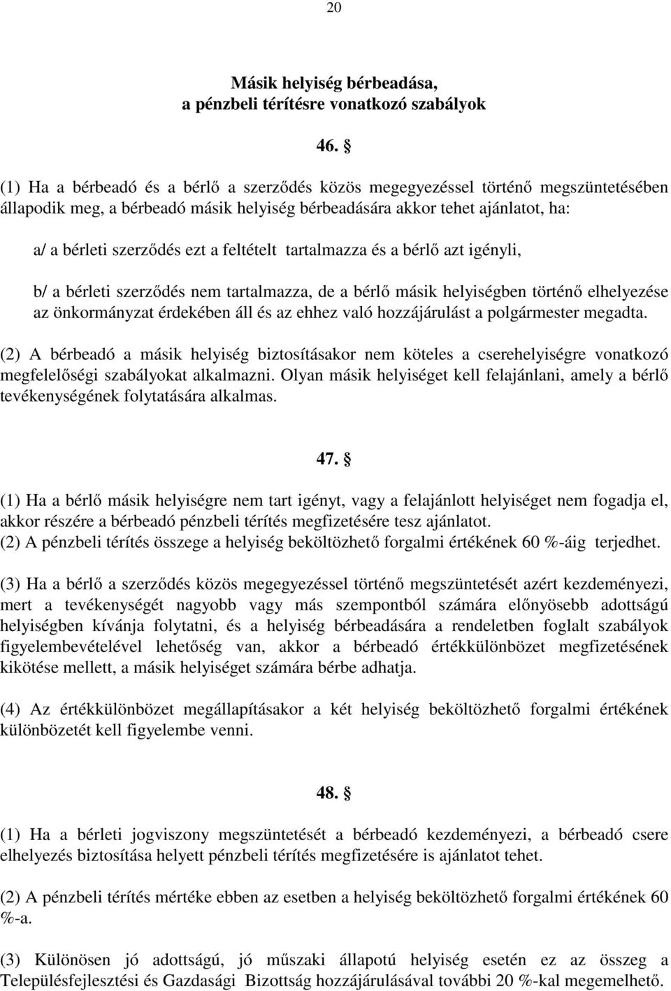 feltételt tartalmazza és a bérlő azt igényli, b/ a bérleti szerződés nem tartalmazza, de a bérlő másik helyiségben történő elhelyezése az önkormányzat érdekében áll és az ehhez való hozzájárulást a