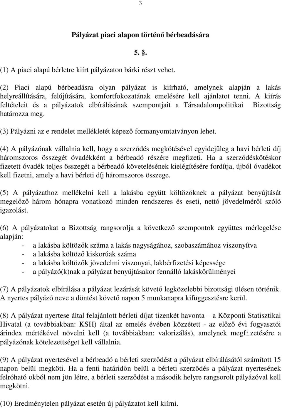 A kiírás feltételeit és a pályázatok elbírálásának szempontjait a Társadalompolitikai Bizottság határozza meg. (3) Pályázni az e rendelet mellékletét képező formanyomtatványon lehet.