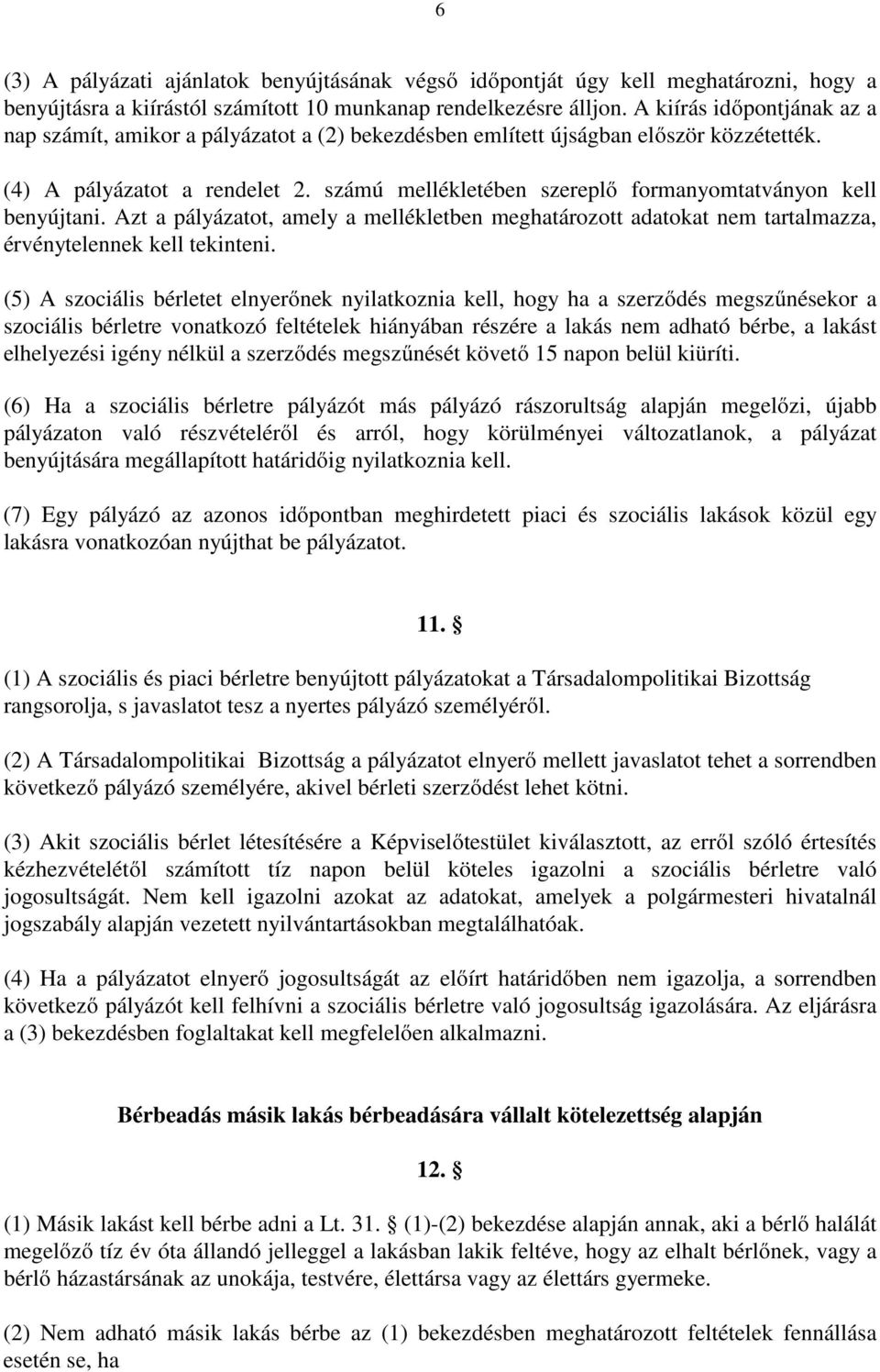 számú mellékletében szereplő formanyomtatványon kell benyújtani. Azt a pályázatot, amely a mellékletben meghatározott adatokat nem tartalmazza, érvénytelennek kell tekinteni.