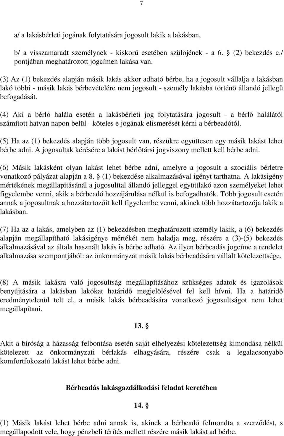 (4) Aki a bérlő halála esetén a lakásbérleti jog folytatására jogosult - a bérlő halálától számított hatvan napon belül - köteles e jogának elismerését kérni a bérbeadótól.