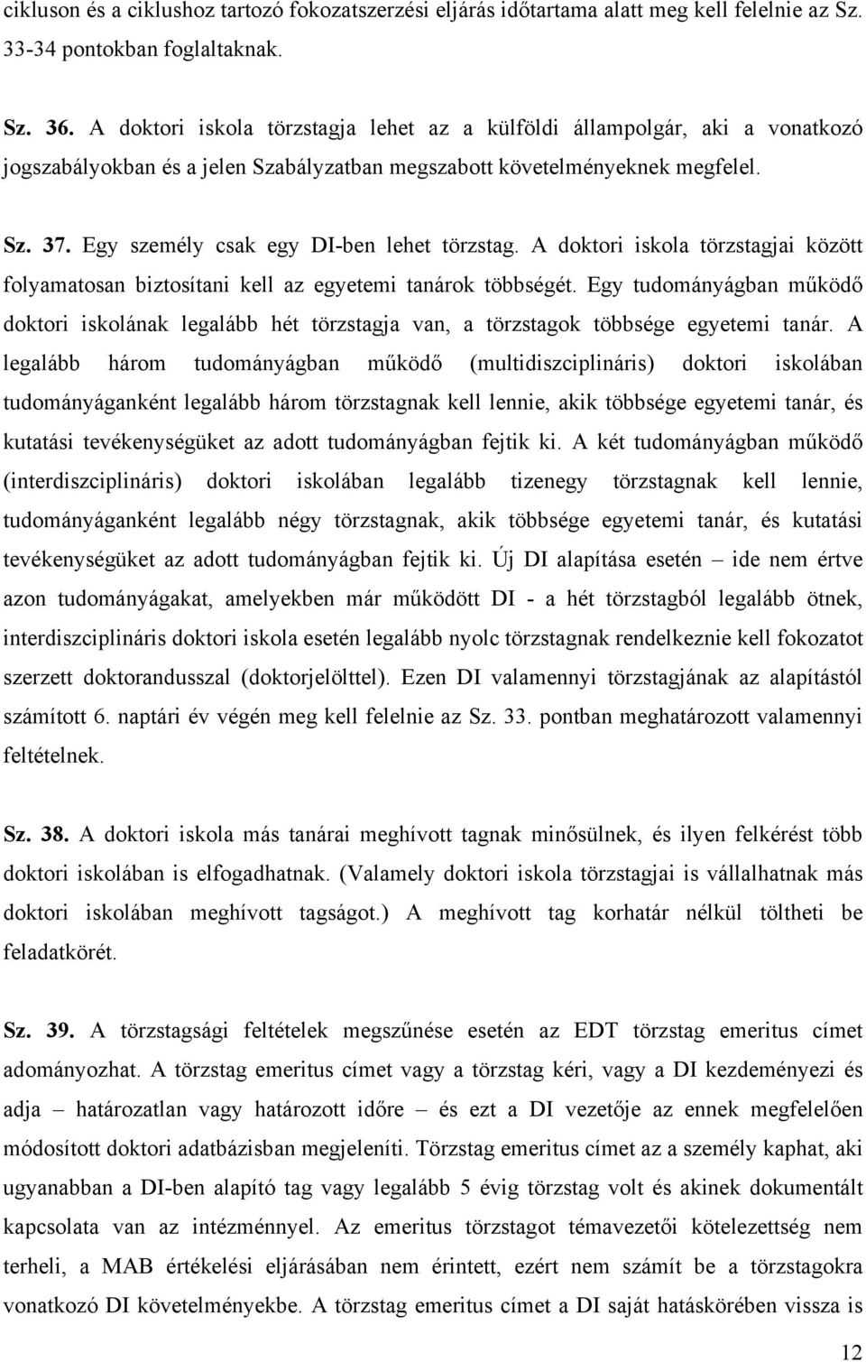 Egy személy csak egy DI-ben lehet törzstag. A doktori iskola törzstagjai között folyamatosan biztosítani kell az egyetemi tanárok többségét.