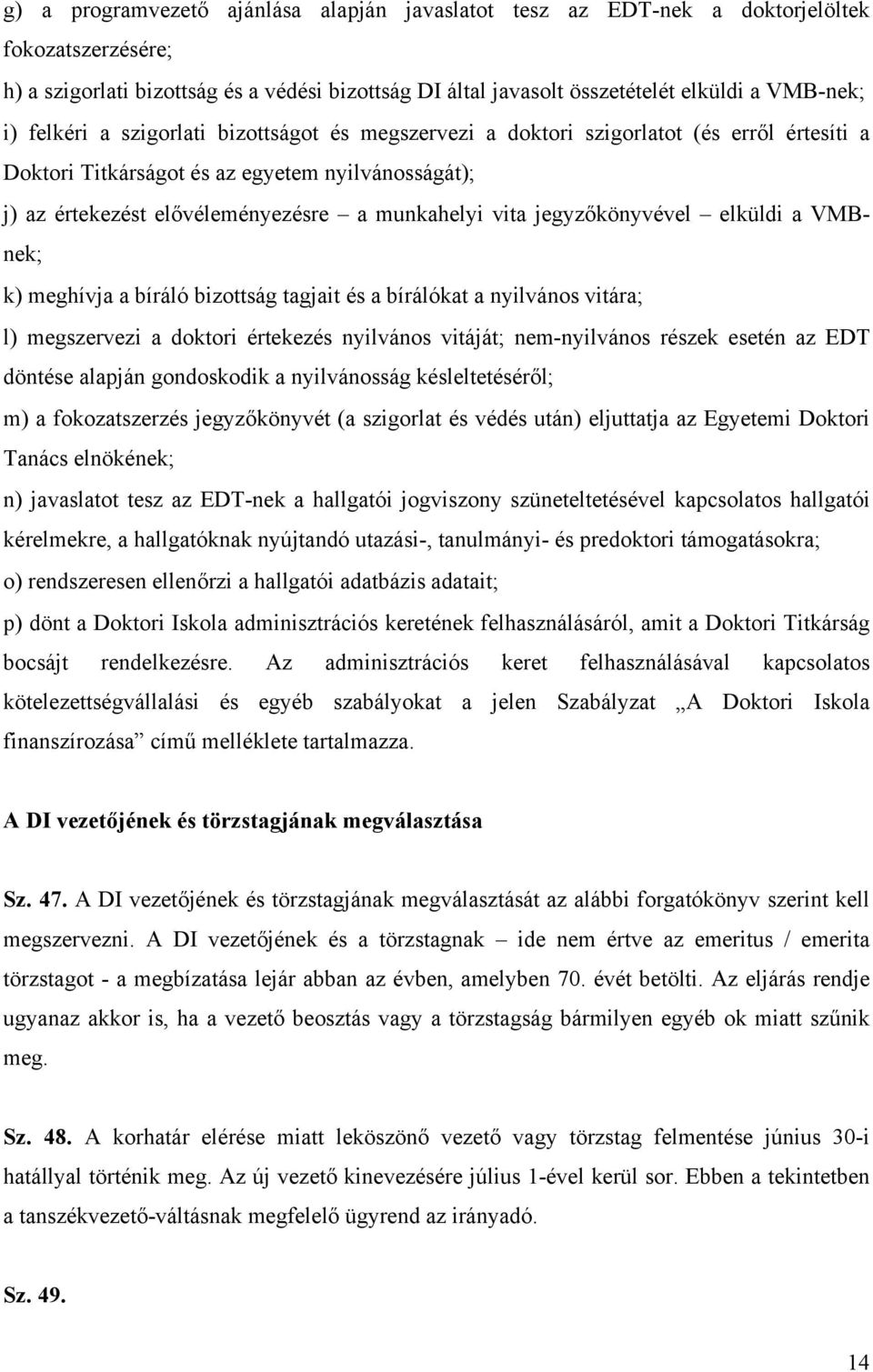 jegyzőkönyvével elküldi a VMBnek; k) meghívja a bíráló bizottság tagjait és a bírálókat a nyilvános vitára; l) megszervezi a doktori értekezés nyilvános vitáját; nem-nyilvános részek esetén az EDT