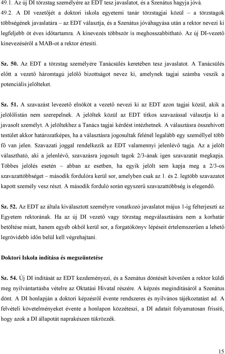 időtartamra. A kinevezés többször is meghosszabbítható. Az új DI-vezető kinevezéséről a MAB-ot a rektor értesíti. Sz. 50. Az EDT a törzstag személyére Tanácsülés keretében tesz javaslatot.