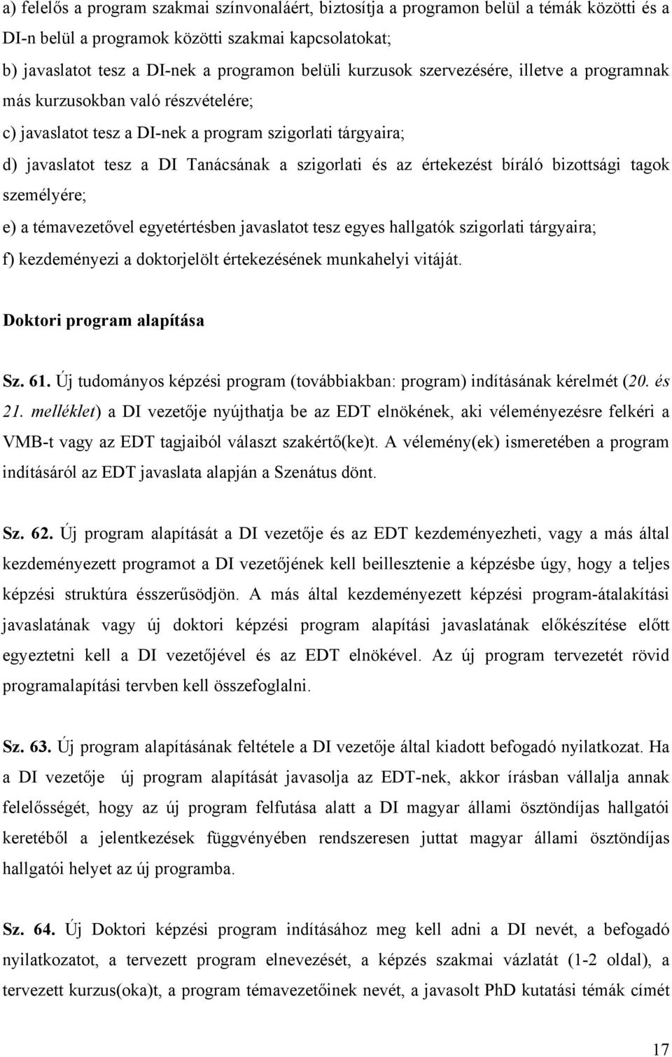 értekezést bíráló bizottsági tagok személyére; e) a témavezetővel egyetértésben javaslatot tesz egyes hallgatók szigorlati tárgyaira; f) kezdeményezi a doktorjelölt értekezésének munkahelyi vitáját.