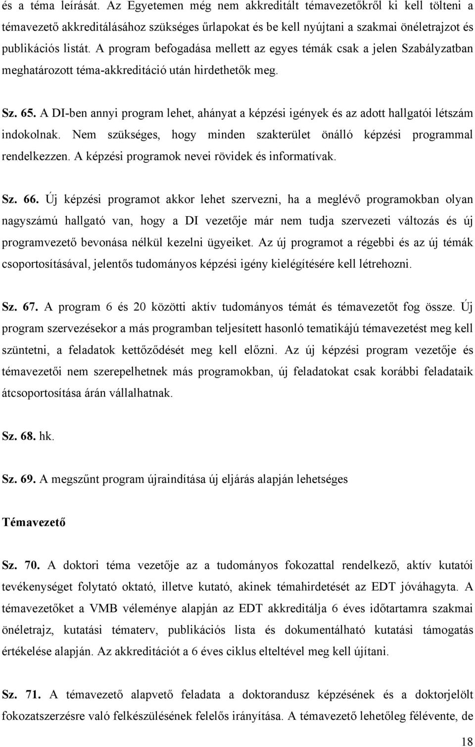 A DI-ben annyi program lehet, ahányat a képzési igények és az adott hallgatói létszám indokolnak. Nem szükséges, hogy minden szakterület önálló képzési programmal rendelkezzen.