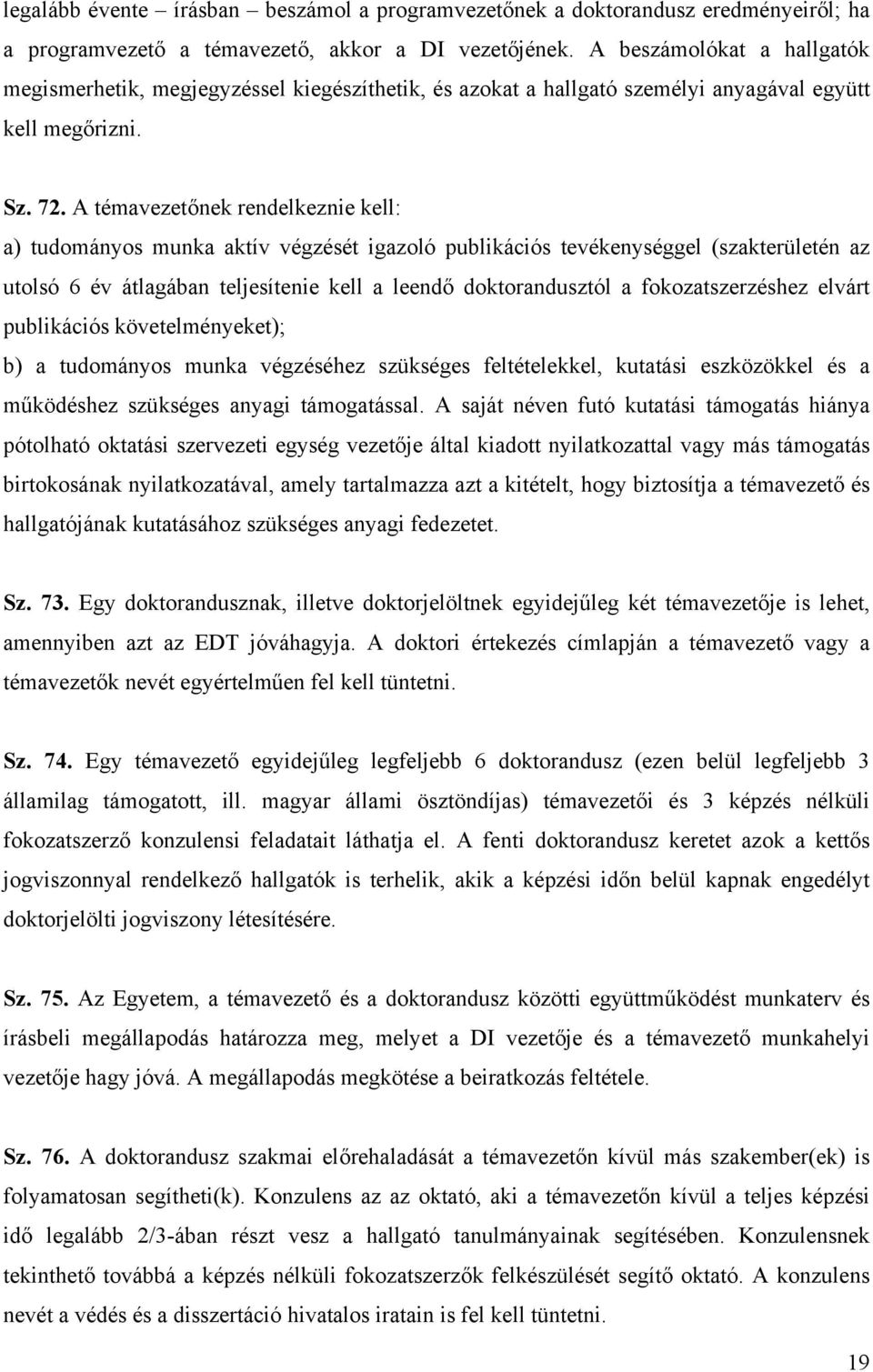 A témavezetőnek rendelkeznie kell: a) tudományos munka aktív végzését igazoló publikációs tevékenységgel (szakterületén az utolsó 6 év átlagában teljesítenie kell a leendő doktorandusztól a