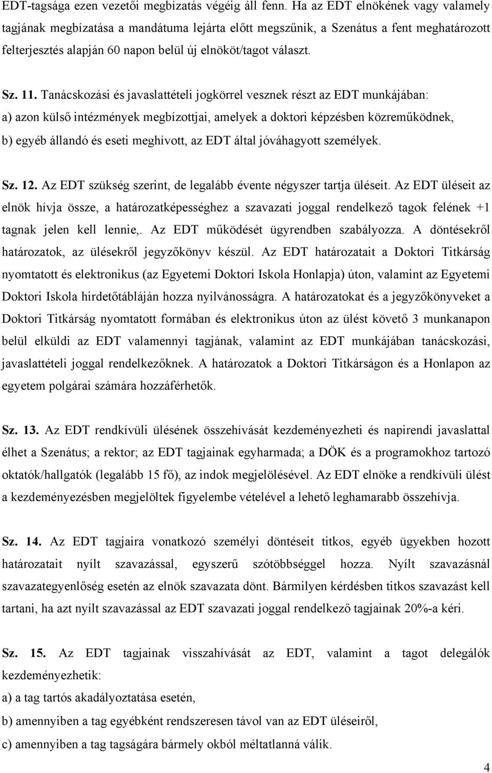 Tanácskozási és javaslattételi jogkörrel vesznek részt az EDT munkájában: a) azon külső intézmények megbízottjai, amelyek a doktori képzésben közreműködnek, b) egyéb állandó és eseti meghívott, az