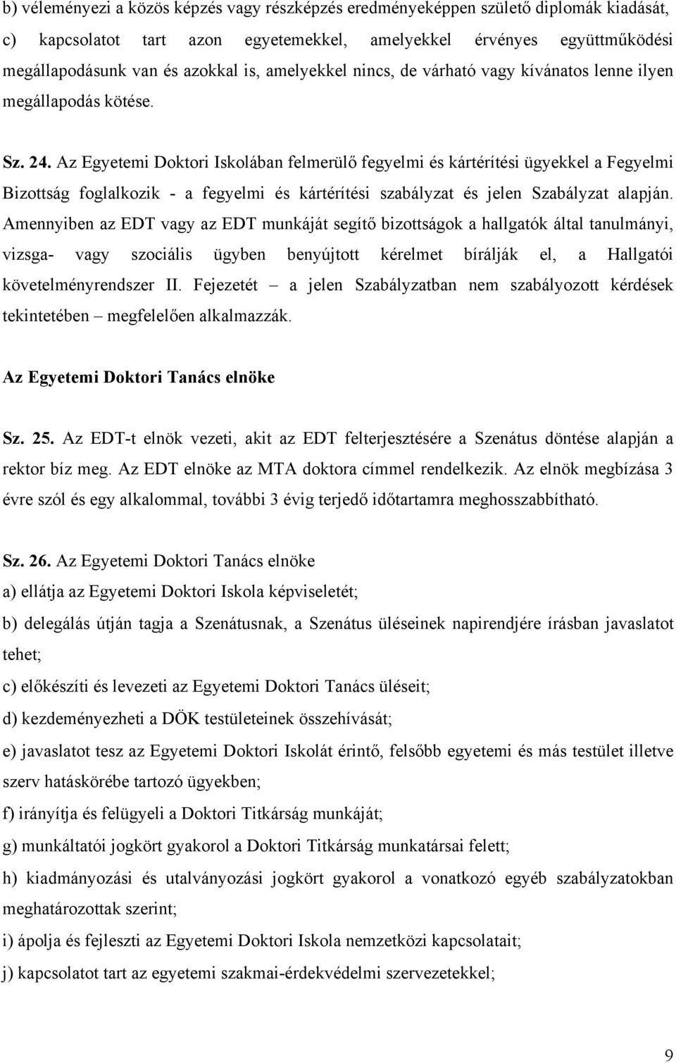 Az Egyetemi Doktori Iskolában felmerülő fegyelmi és kártérítési ügyekkel a Fegyelmi Bizottság foglalkozik - a fegyelmi és kártérítési szabályzat és jelen Szabályzat alapján.