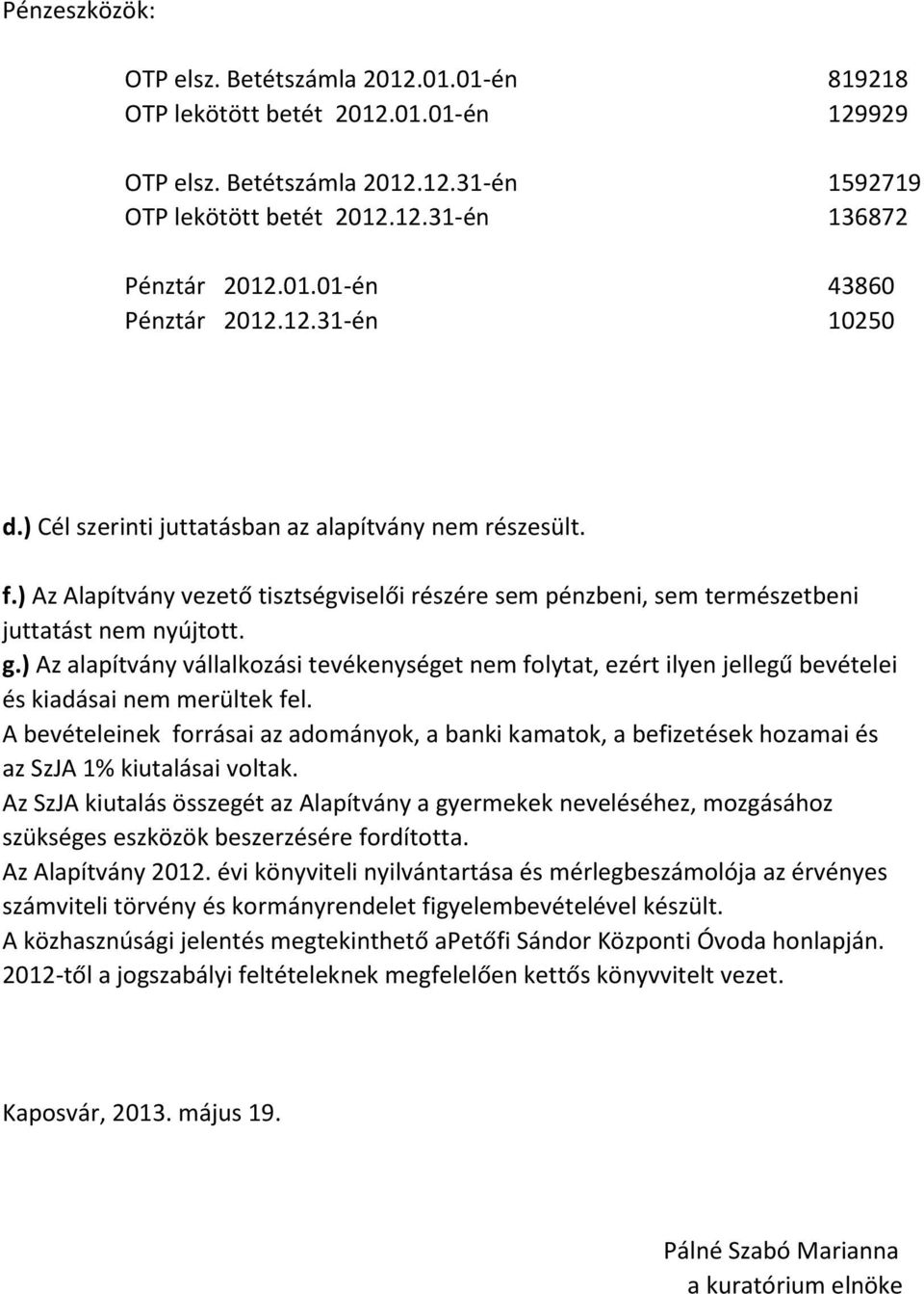 ) Az alapítvány vállalkozási tevékenységet nem folytat, ezért ilyen jellegű bevételei és kiadásai nem merültek fel.