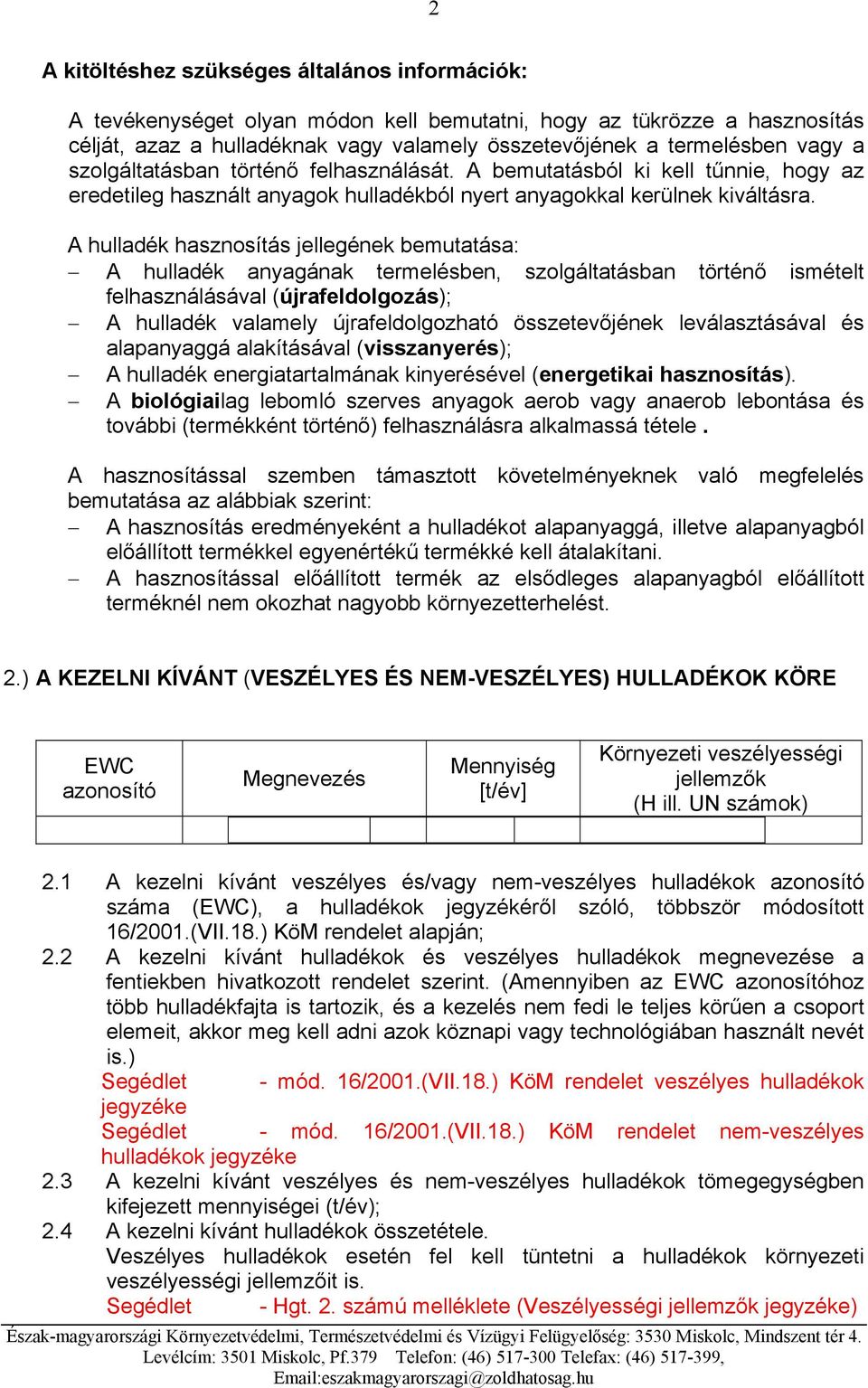 A hulladék hasznosítás jellegének bemutatása: A hulladék anyagának termelésben, szolgáltatásban történő ismételt felhasználásával (újrafeldolgozás); A hulladék valamely újrafeldolgozható