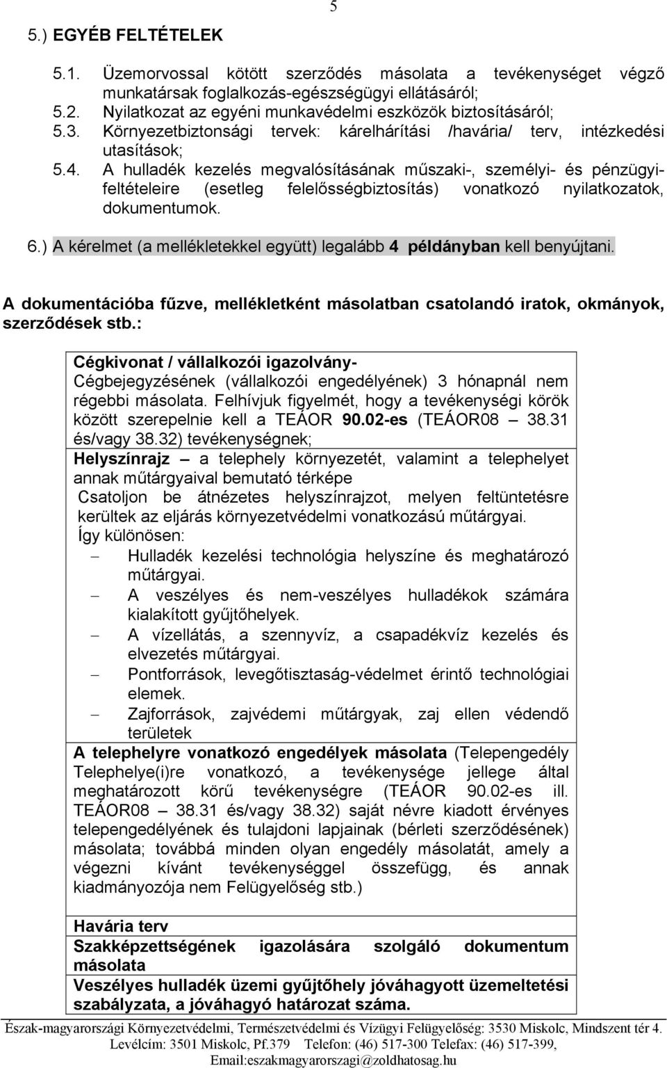 A hulladék kezelés megvalósításának műszaki-, személyi- és pénzügyifeltételeire (esetleg felelősségbiztosítás) vonatkozó nyilatkozatok, dokumentumok. 6.