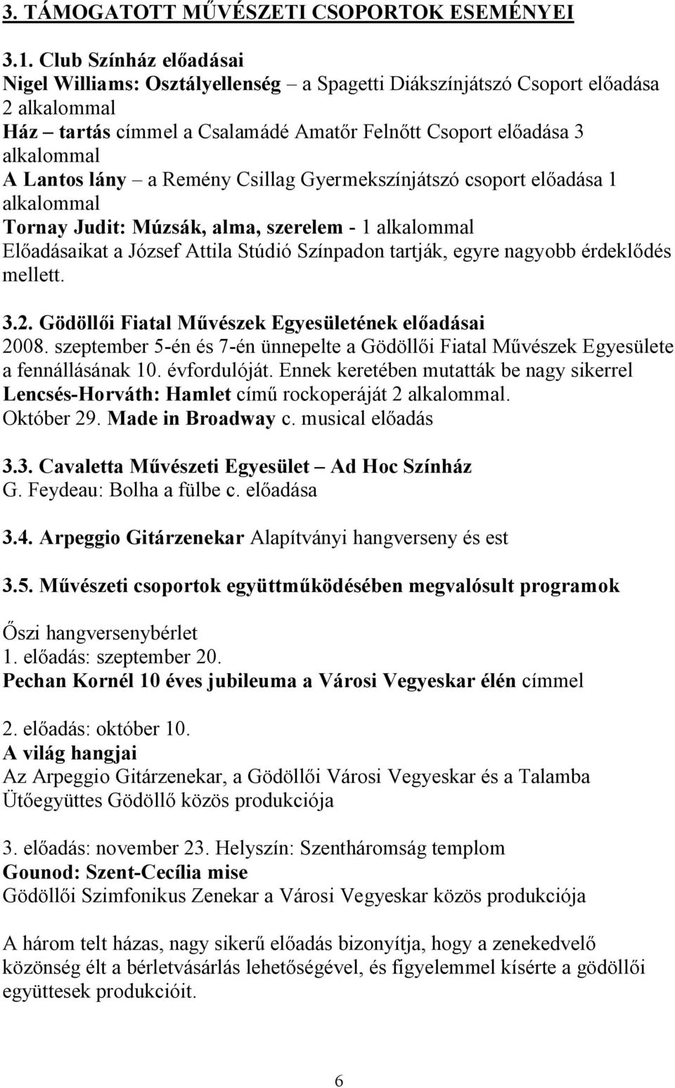 a Remény Csillag Gyermekszínjátszó csoport előadása 1 alkalommal Tornay Judit: Múzsák, alma, szerelem - 1 alkalommal Előadásaikat a József Attila Stúdió Színpadon tartják, egyre nagyobb érdeklődés