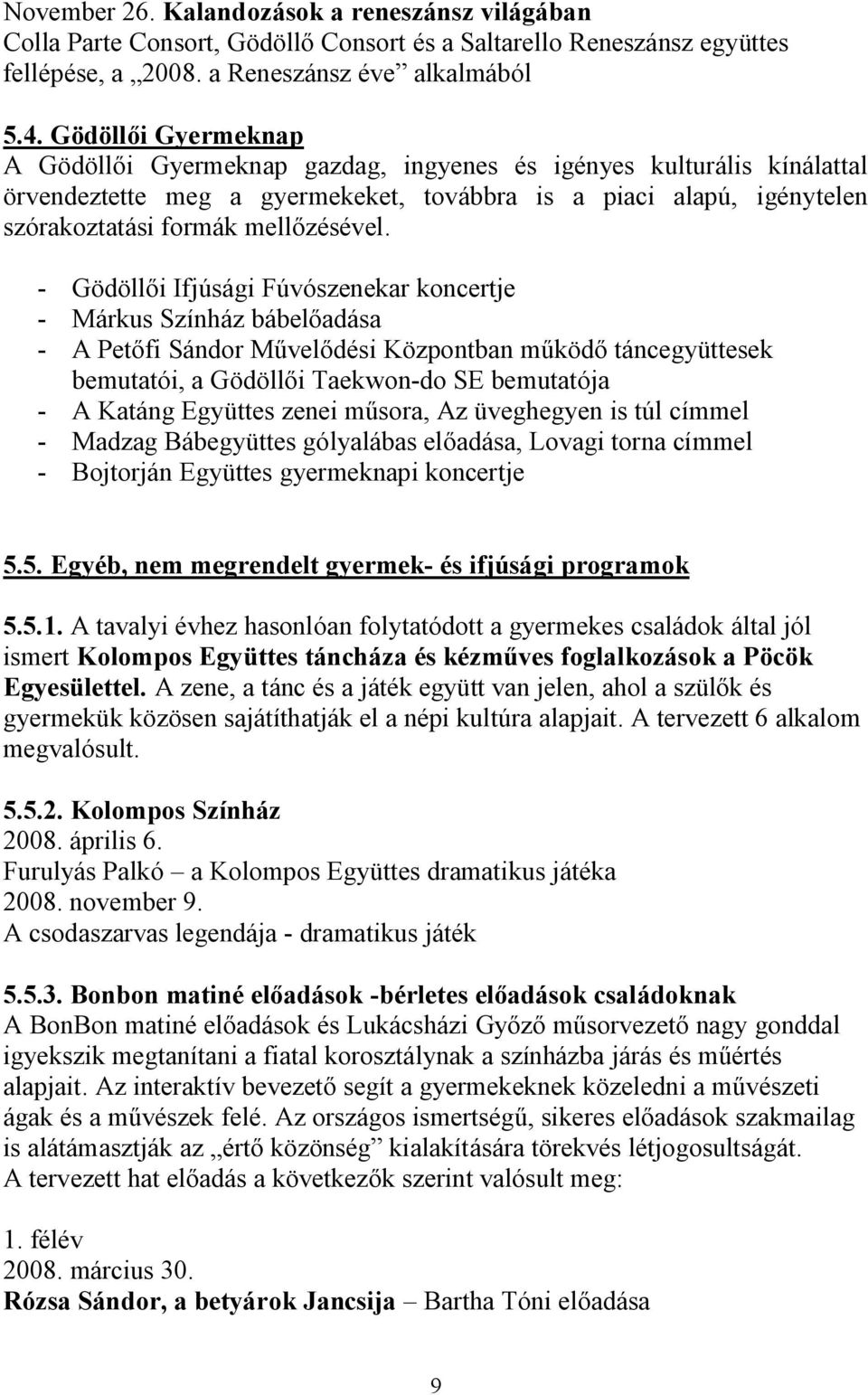 - Gödöllői Ifjúsági Fúvószenekar koncertje - Márkus Színház bábelőadása - A Petőfi Sándor Művelődési Központban működő táncegyüttesek bemutatói, a Gödöllői Taekwon-do SE bemutatója - A Katáng