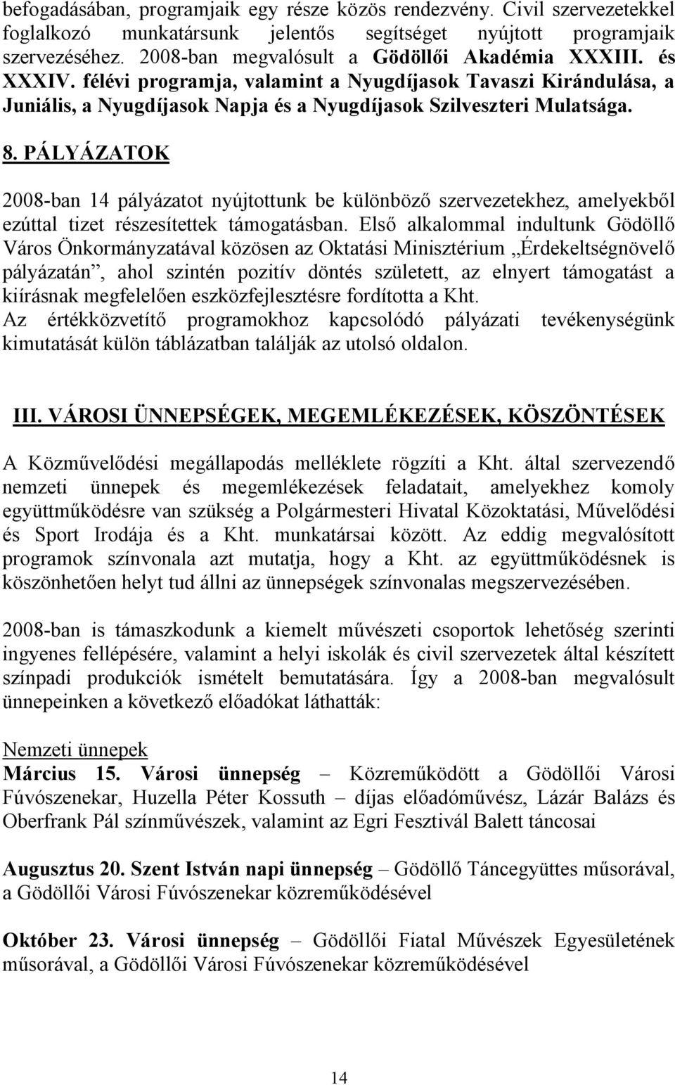 PÁLYÁZATOK 2008-ban 14 pályázatot nyújtottunk be különböző szervezetekhez, amelyekből ezúttal tizet részesítettek támogatásban.