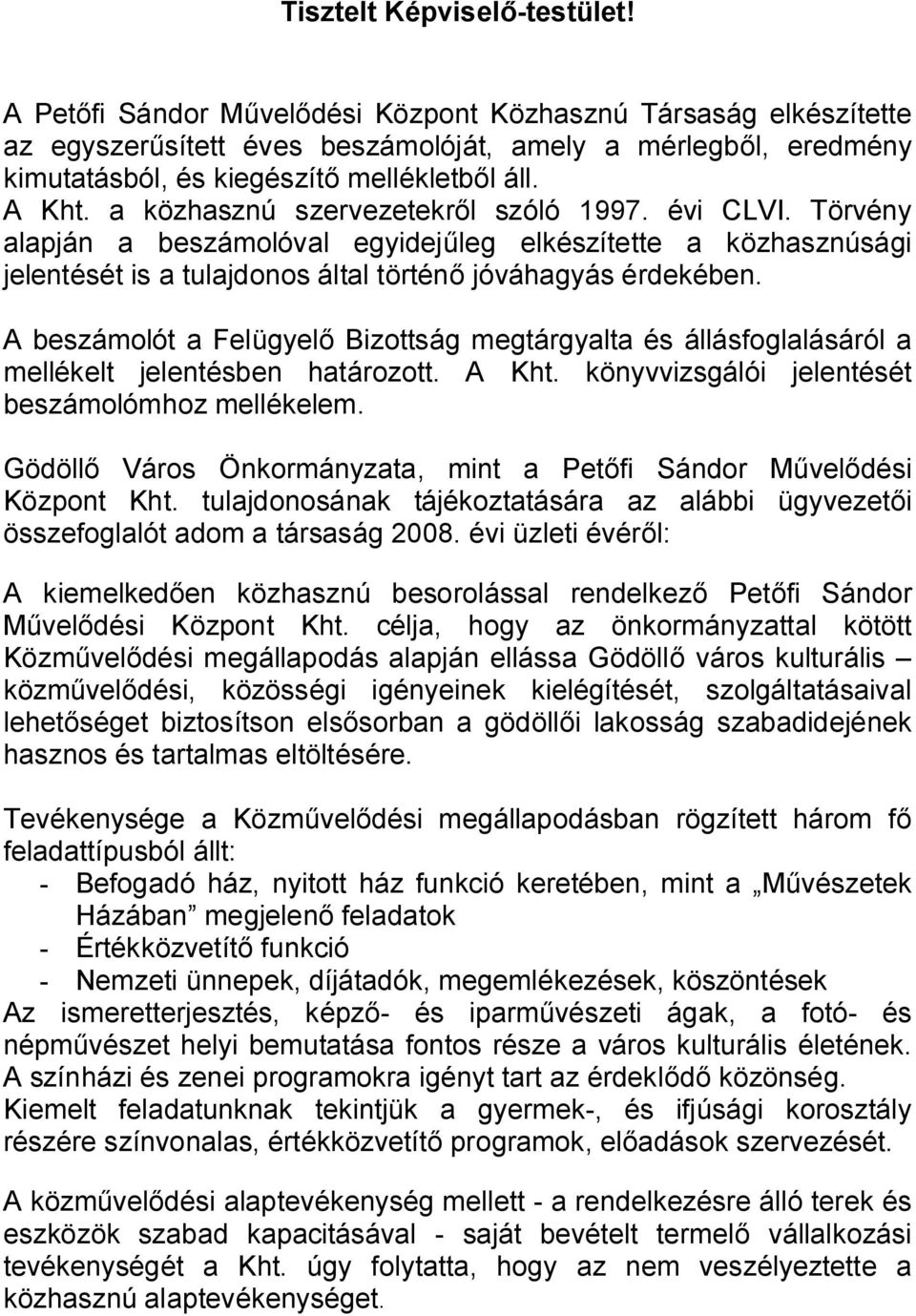 a közhasznú szervezetekről szóló 1997. évi CLVI. Törvény alapján a beszámolóval egyidejűleg elkészítette a közhasznúsági jelentését is a tulajdonos által történő jóváhagyás érdekében.