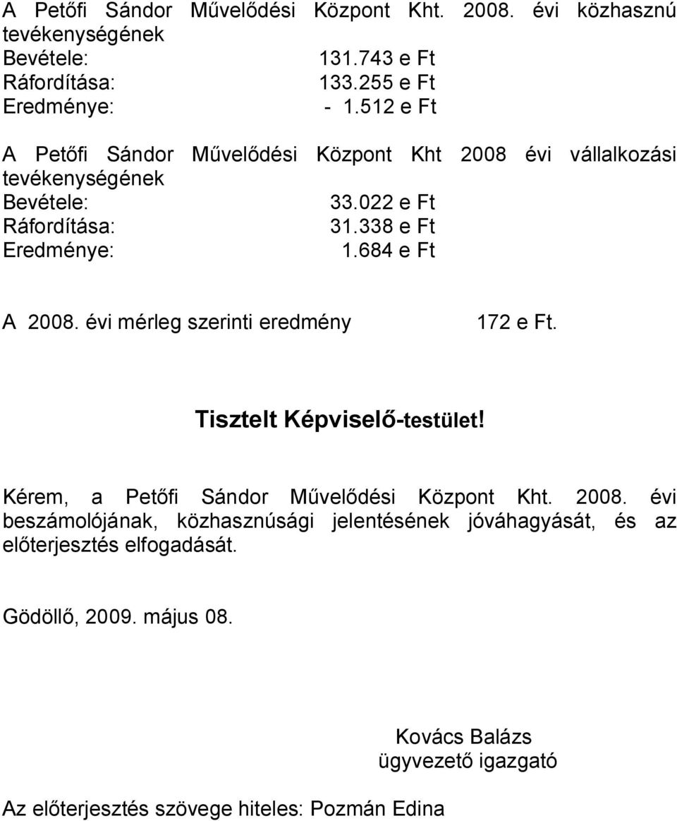 684 e Ft A 2008. évi mérleg szerinti eredmény 172 e Ft. Tisztelt Képviselő-testület! Kérem, a Petőfi Sándor Művelődési Központ Kht. 2008. évi beszámolójának, közhasznúsági jelentésének jóváhagyását, és az előterjesztés elfogadását.