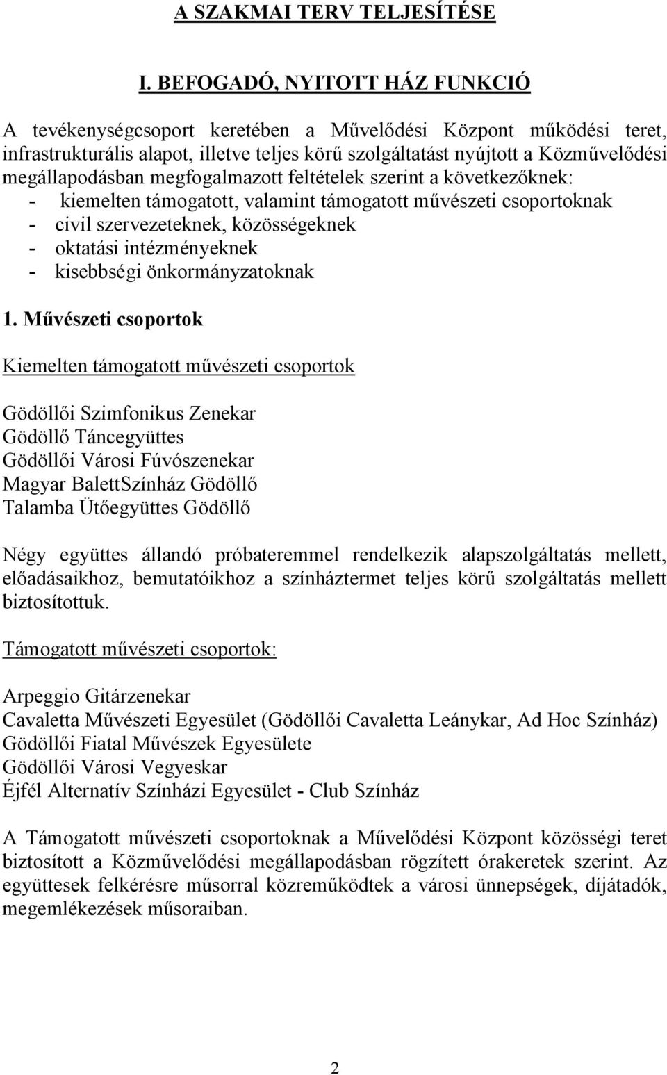 megfogalmazott feltételek szerint a következőknek: - kiemelten támogatott, valamint támogatott művészeti csoportoknak - civil szervezeteknek, közösségeknek - oktatási intézményeknek - kisebbségi