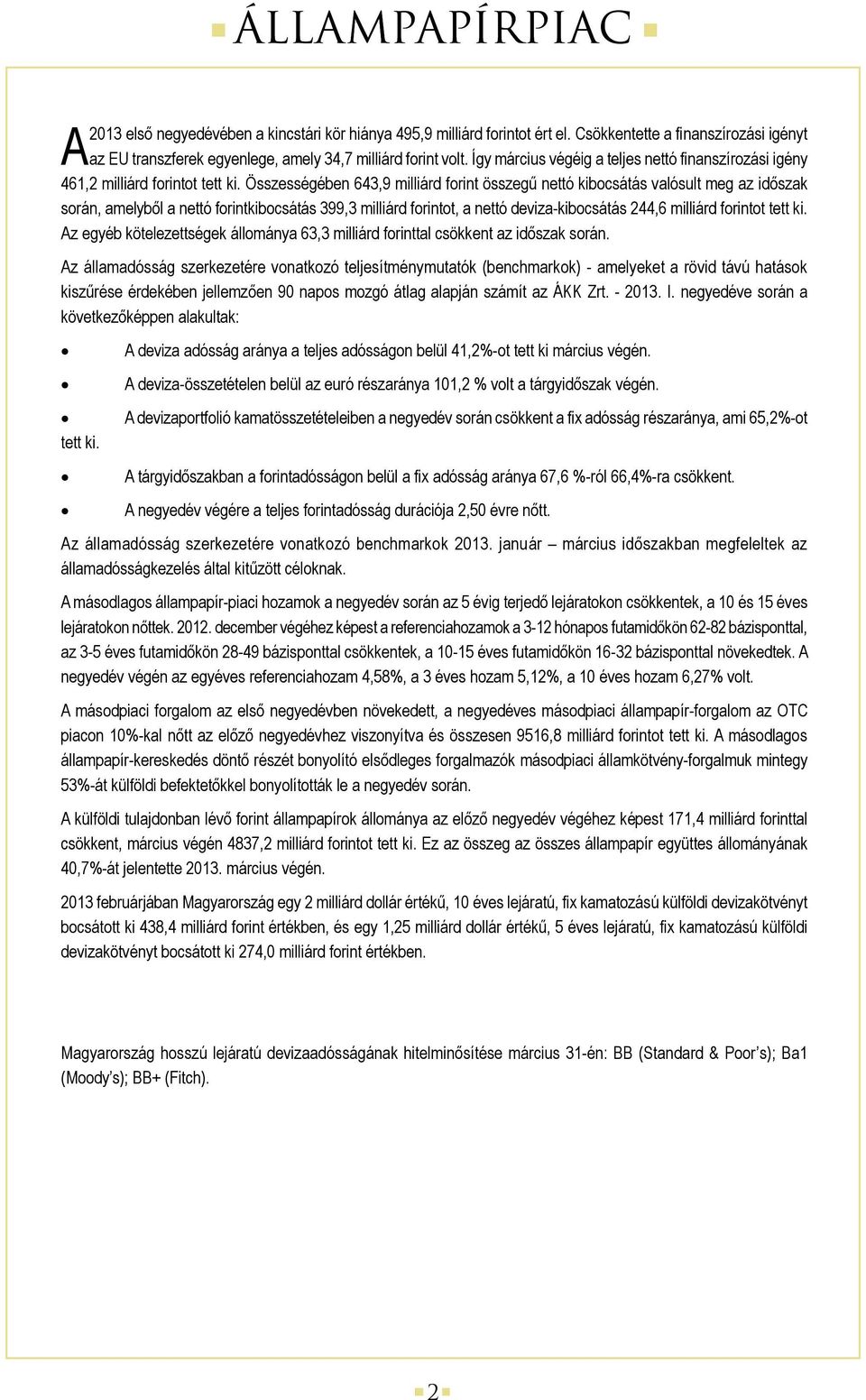 Összességében 43, milliárd forint összegű nettó kibocsátás valósult meg az időszak során, amelyből a nettó forintkibocsátás 3,3 milliárd forintot, a nettó deviza-kibocsátás 244, milliárd forintot