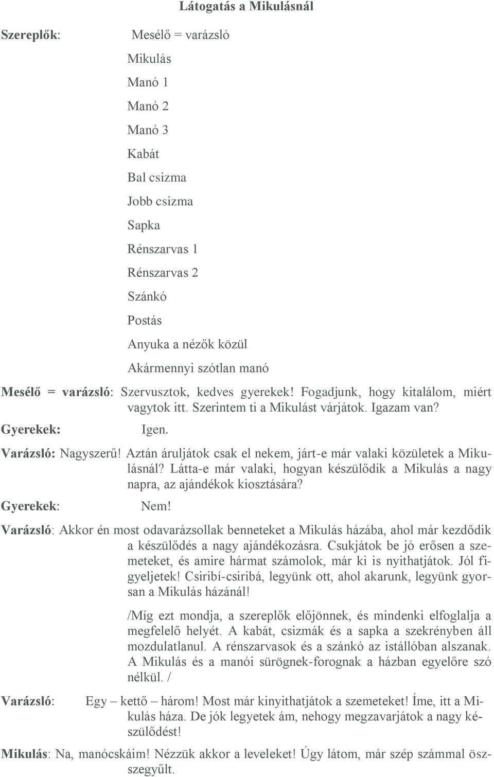 Aztán áruljátok csak el nekem, járt-e már valaki közületek a Mikulásnál? Látta-e már valaki, hogyan készülődik a Mikulás a nagy napra, az ajándékok kiosztására? Gyerekek: Nem!