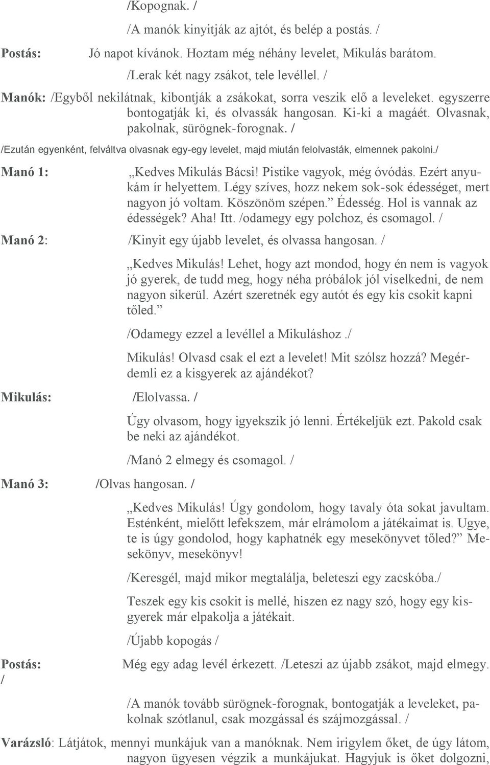 / /Ezután egyenként, felváltva olvasnak egy-egy levelet, majd miután felolvasták, elmennek pakolni./ Manó 1: Kedves Mikulás Bácsi! Pistike vagyok, még óvódás. Ezért anyukám ír helyettem.