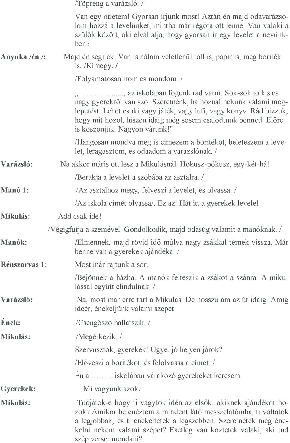 / /Folyamatosan írom és mondom. /..., az iskolában fogunk rád várni. Sok-sok jó kis és nagy gyerekről van szó. Szeretnénk, ha hoznál nekünk valami meglepetést.