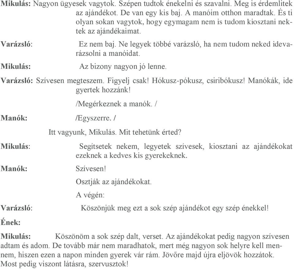 Az bizony nagyon jó lenne. Varázsló: Szívesen megteszem. Figyelj csak! Hókusz-pókusz, csiribókusz! Manókák, ide gyertek hozzánk! Manók: /Egyszerre.