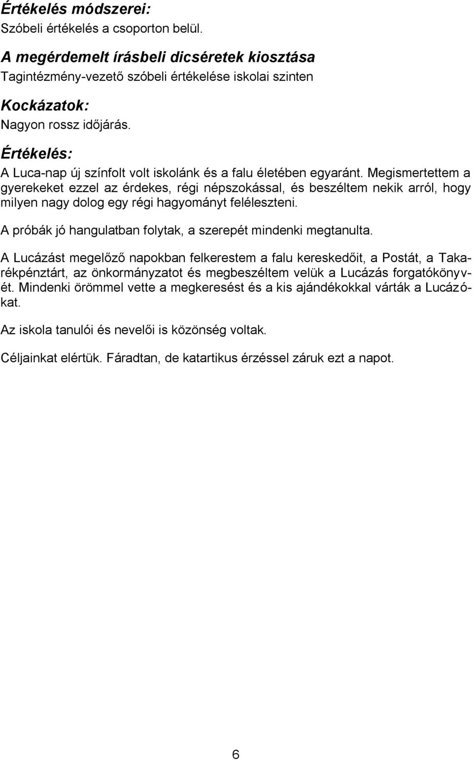 Megismertettem a gyerekeket ezzel az érdekes, régi népszokással, és beszéltem nekik arról, hogy milyen nagy dolog egy régi hagyományt feléleszteni.