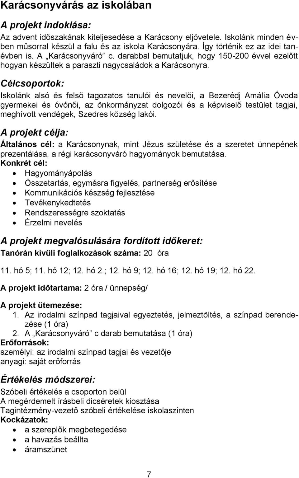 Célcsoportok: Iskolánk alsó és felső tagozatos tanulói és nevelői, a Bezerédj Amália Óvoda gyermekei és óvónői, az önkormányzat dolgozói és a képviselő testület tagjai, meghívott vendégek, Szedres