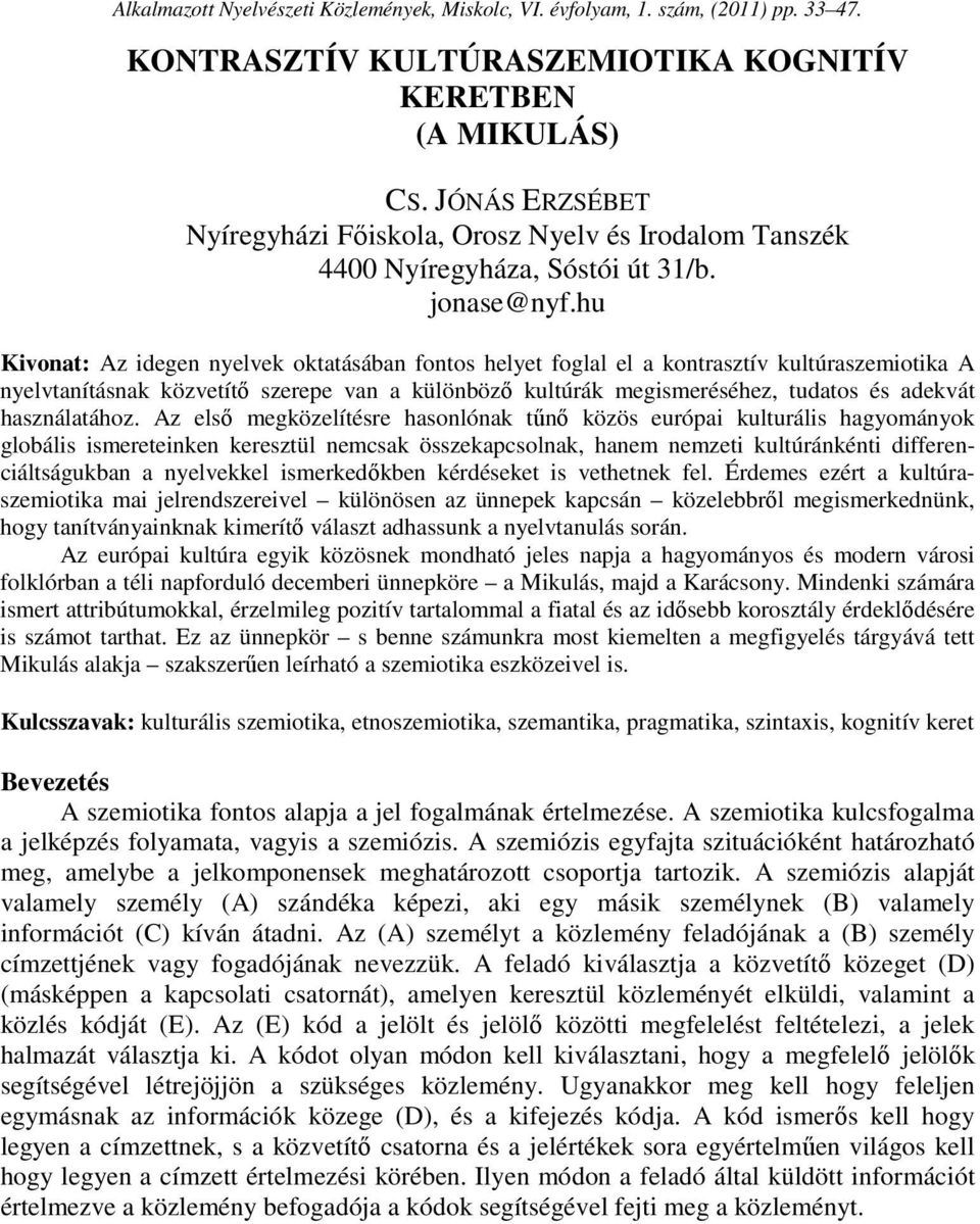 hu Kivonat: Az idegen nyelvek oktatásában fontos helyet foglal el a kontrasztív kultúraszemiotika A nyelvtanításnak közvetítő szerepe van a különböző kultúrák megismeréséhez, tudatos és adekvát