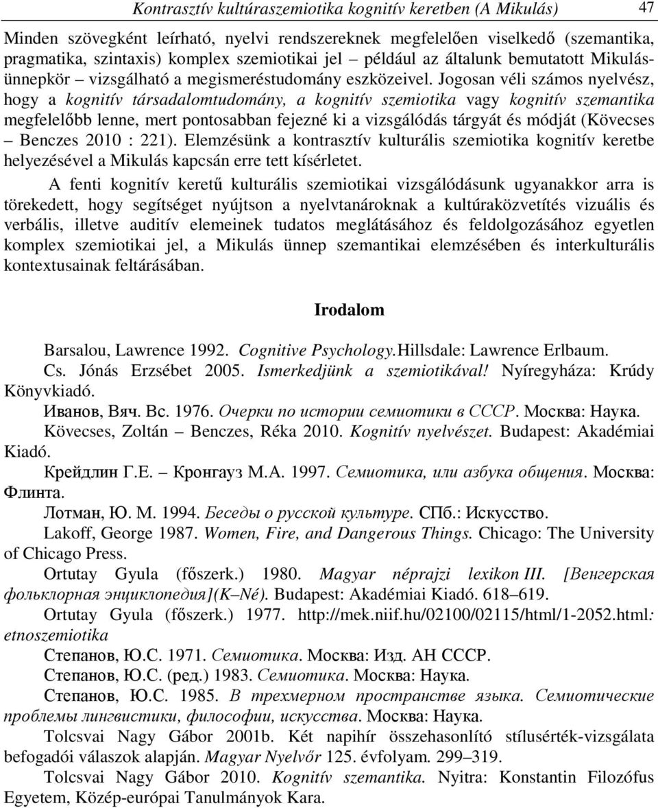 Jogosan véli számos nyelvész, hogy a kognitív társadalomtudomány, a kognitív szemiotika vagy kognitív szemantika megfelelőbb lenne, mert pontosabban fejezné ki a vizsgálódás tárgyát és módját