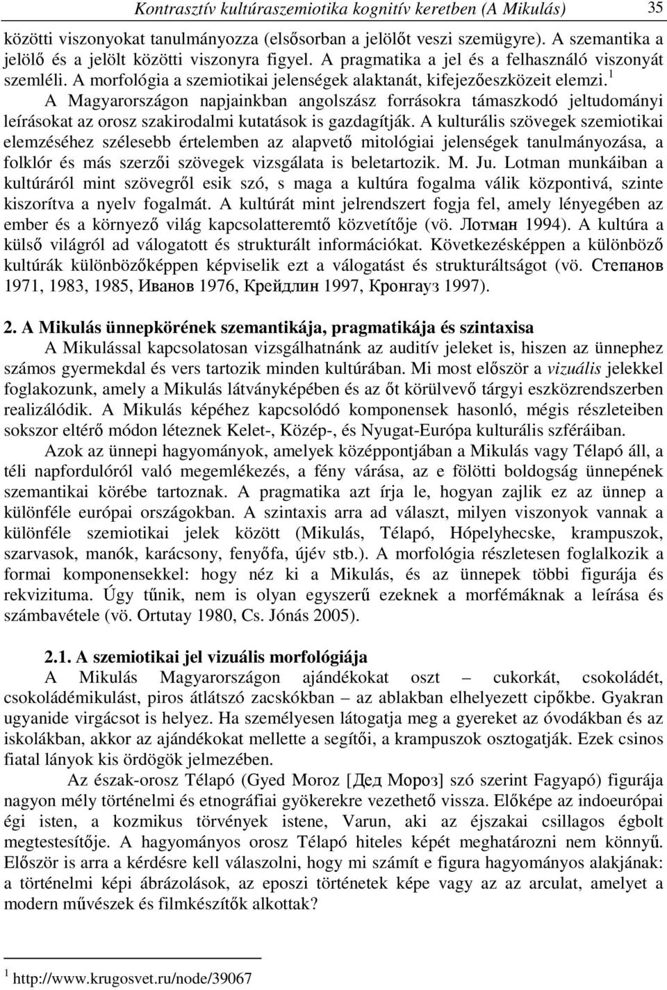 1 A Magyarországon napjainkban angolszász forrásokra támaszkodó jeltudományi leírásokat az orosz szakirodalmi kutatások is gazdagítják.