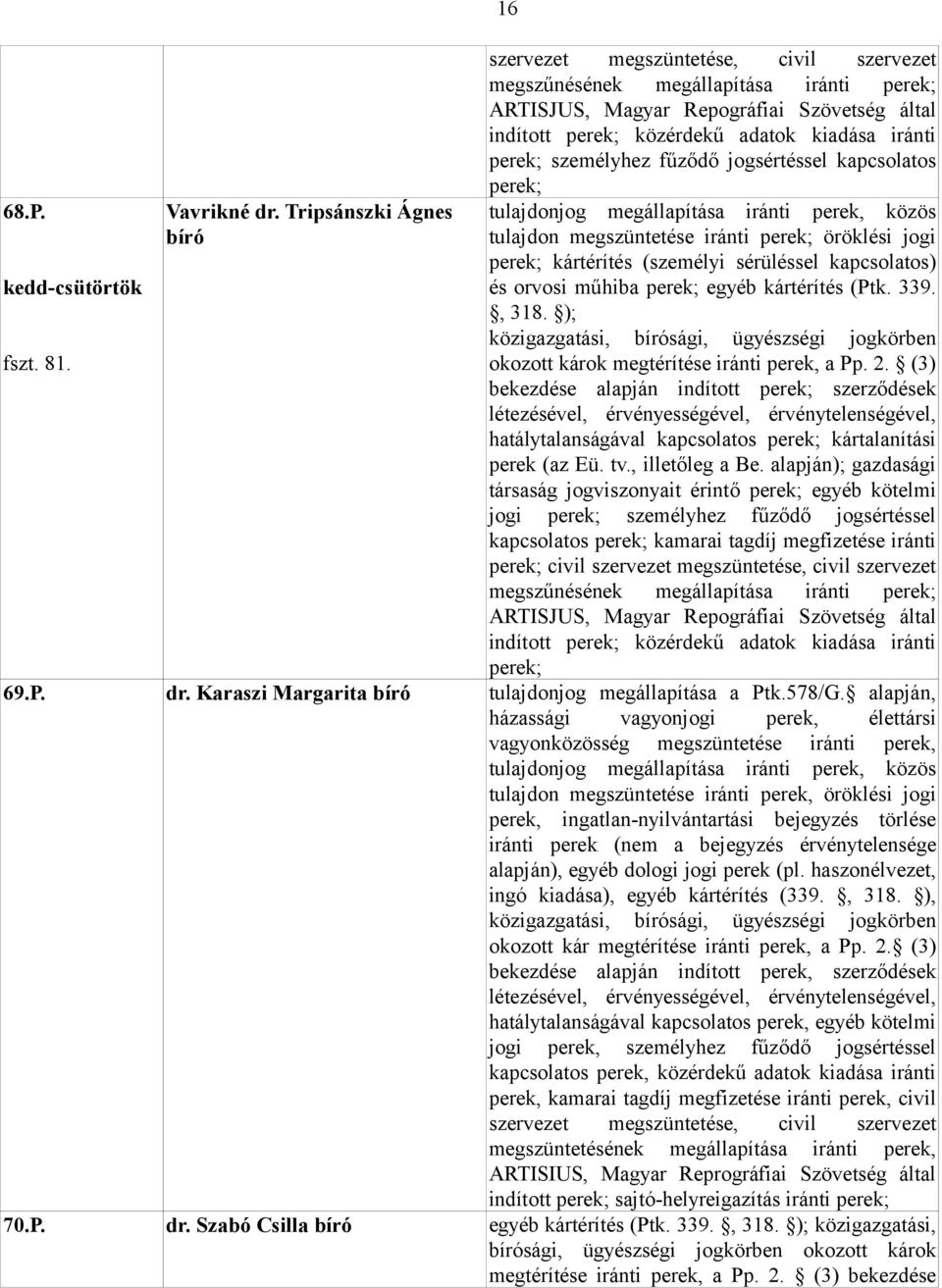 és orvosi műhiba egyéb kártérítés (Ptk. 339., 318. ); közigazgatási, bírósági, ügyészségi jogkörben okozott károk megtérítése iránti perek, a Pp. 2.