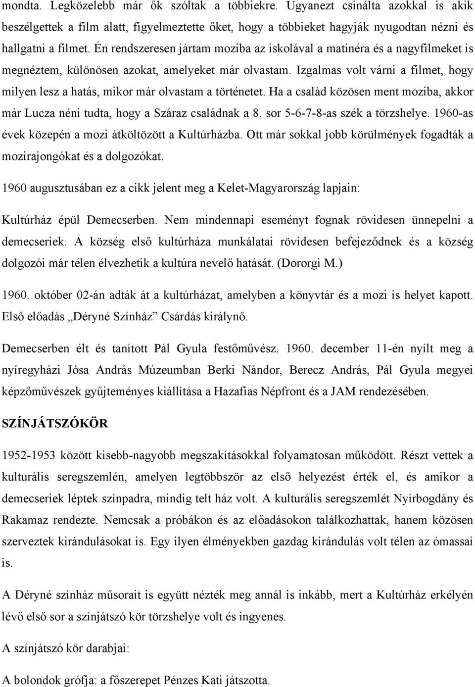 Izgalmas volt várni a filmet, hogy milyen lesz a hatás, mikor már olvastam a történetet. Ha a család közösen ment moziba, akkor már Lucza néni tudta, hogy a Száraz családnak a 8.