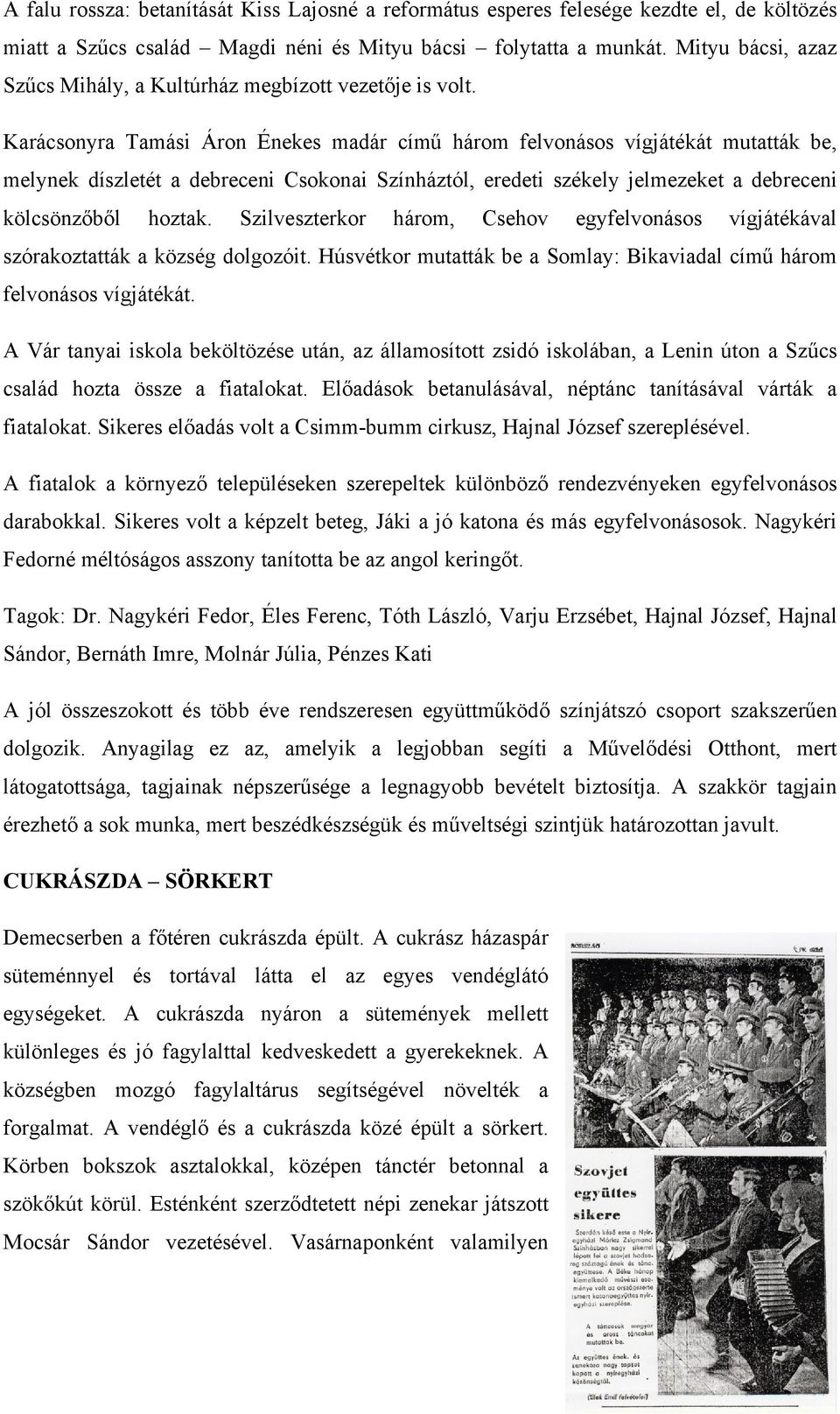 Karácsonyra Tamási Áron Énekes madár című három felvonásos vígjátékát mutatták be, melynek díszletét a debreceni Csokonai Színháztól, eredeti székely jelmezeket a debreceni kölcsönzőből hoztak.